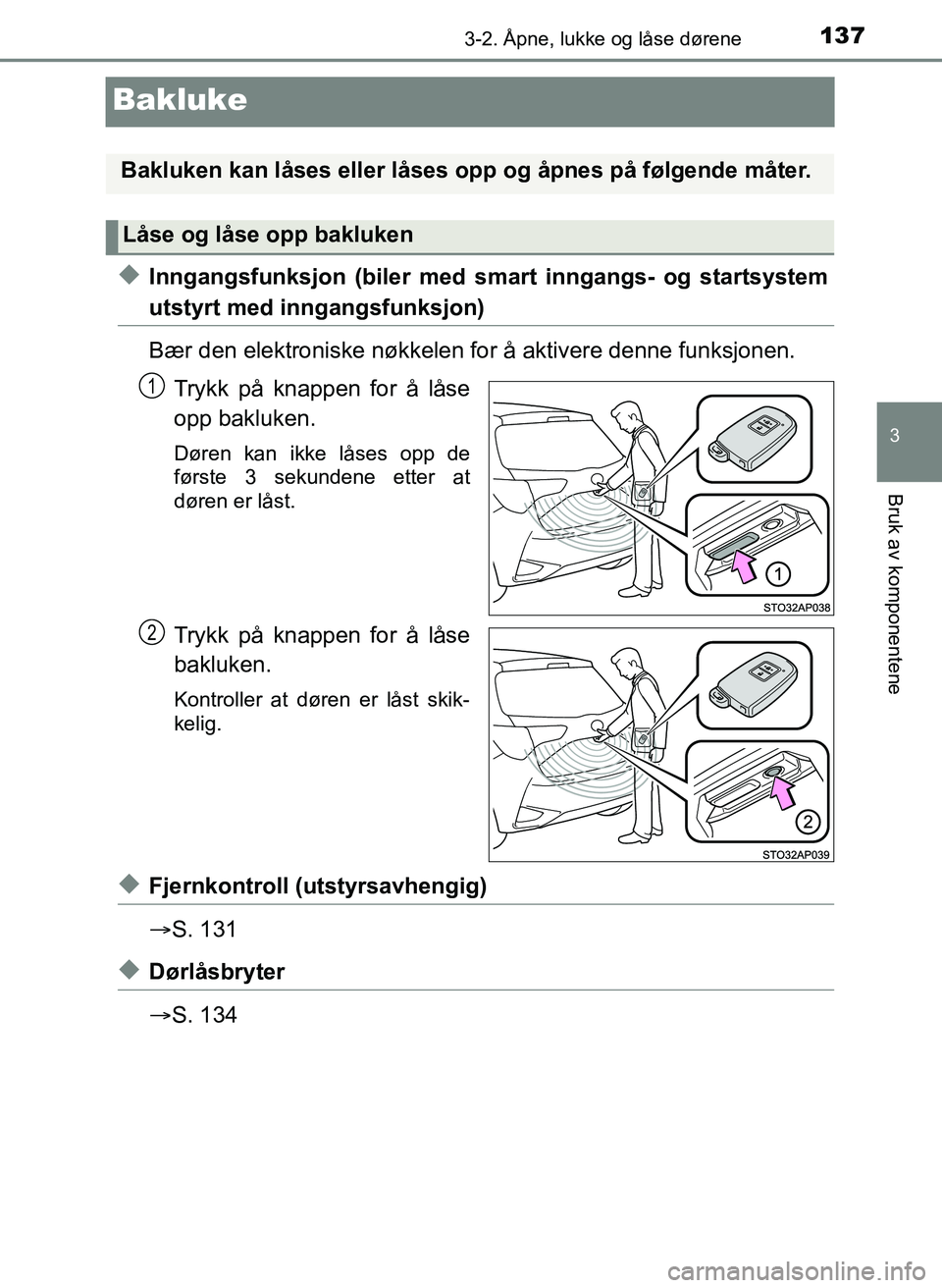 TOYOTA YARIS 2018 Instruksjoner for bruk (in Norwegian) 137
3
3-2. Åpne, lukke og låse dørene
Bruk av komponentene
YARIS_HV_OM_Europe_OM52J66NO
Bakluke
uInngangsfunksjon (biler med smart inngangs- og startsystem
utstyrt med inngangsfunksjon)
Bær den el TOYOTA YARIS 2018 Instruksjoner for bruk (in Norwegian) 137
3
3-2. Åpne, lukke og låse dørene
Bruk av komponentene
YARIS_HV_OM_Europe_OM52J66NO
Bakluke
uInngangsfunksjon (biler med smart inngangs- og startsystem
utstyrt med inngangsfunksjon)
Bær den el
