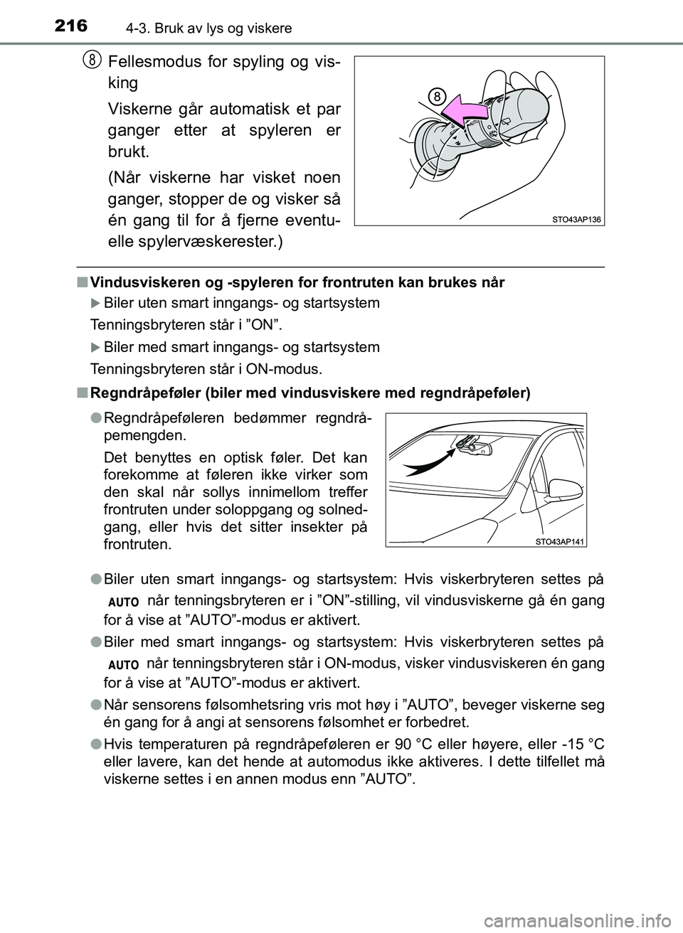 TOYOTA YARIS 2018 Instruksjoner for bruk (in Norwegian) 2164-3. Bruk av lys og viskere
YARIS_HV_OM_Europe_OM52J66NO
Fellesmodus for spyling og vis-
king
Viskerne går automatisk et par
ganger etter at spyleren er
brukt.
(Når viskerne har visket noen
gange TOYOTA YARIS 2018 Instruksjoner for bruk (in Norwegian) 2164-3. Bruk av lys og viskere
YARIS_HV_OM_Europe_OM52J66NO
Fellesmodus for spyling og vis-
king
Viskerne går automatisk et par
ganger etter at spyleren er
brukt.
(Når viskerne har visket noen
gange