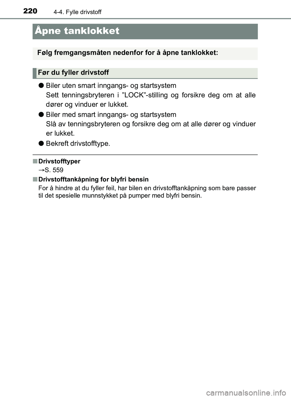 TOYOTA YARIS 2018 Instruksjoner for bruk (in Norwegian) 2204-4. Fylle drivstoff
YARIS_HV_OM_Europe_OM52J66NO
Åpne tanklokket
lBiler uten smart inngangs- og startsystem
Sett tenningsbryteren i ”LOCK”-stilling og forsikre deg om at alle
dører og vindue TOYOTA YARIS 2018 Instruksjoner for bruk (in Norwegian) 2204-4. Fylle drivstoff
YARIS_HV_OM_Europe_OM52J66NO
Åpne tanklokket
lBiler uten smart inngangs- og startsystem
Sett tenningsbryteren i ”LOCK”-stilling og forsikre deg om at alle
dører og vindue