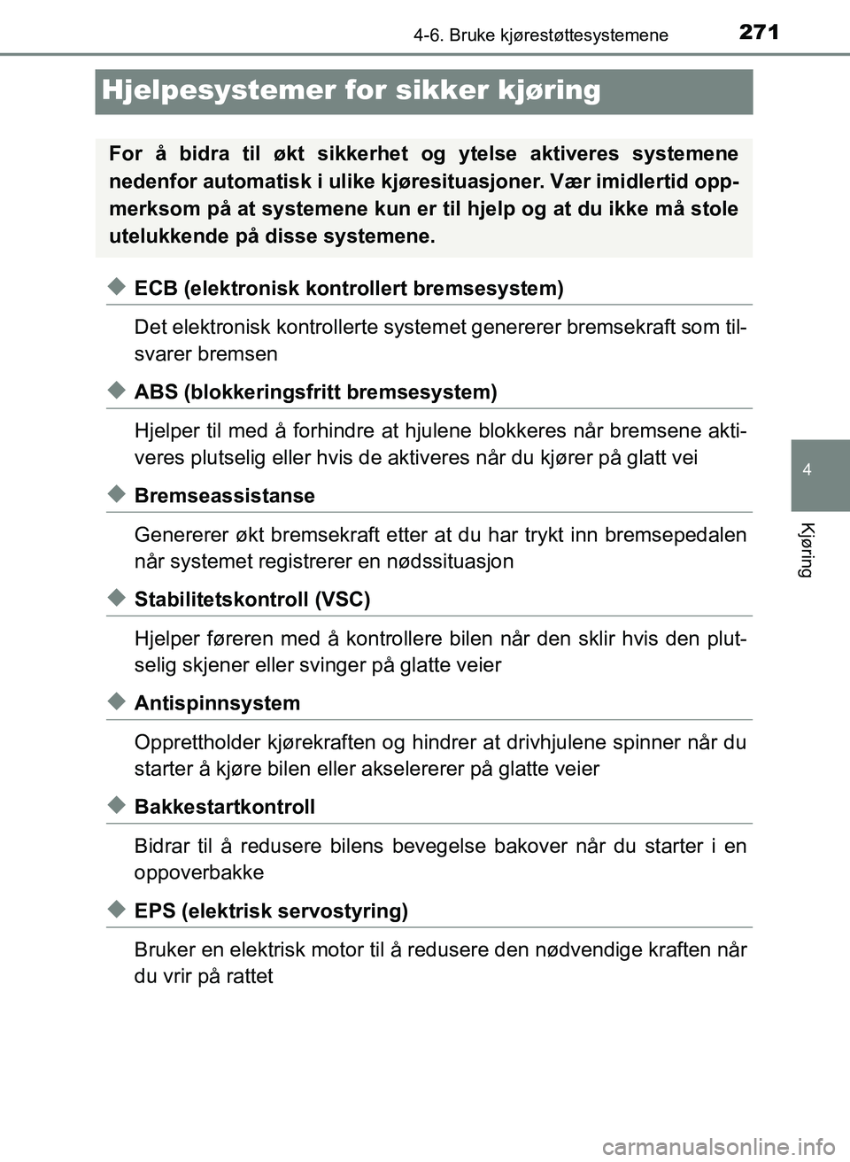 TOYOTA YARIS 2018  Instruksjoner for bruk (in Norwegian) 271
4
4-6. Bruke kjørestøttesystemene
Kjøring
YARIS_HV_OM_Europe_OM52J66NO
Hjelpesystemer for sikker kjøring
uECB (elektronisk kontrollert bremsesystem)
Det elektronisk kontrollerte systemet gener