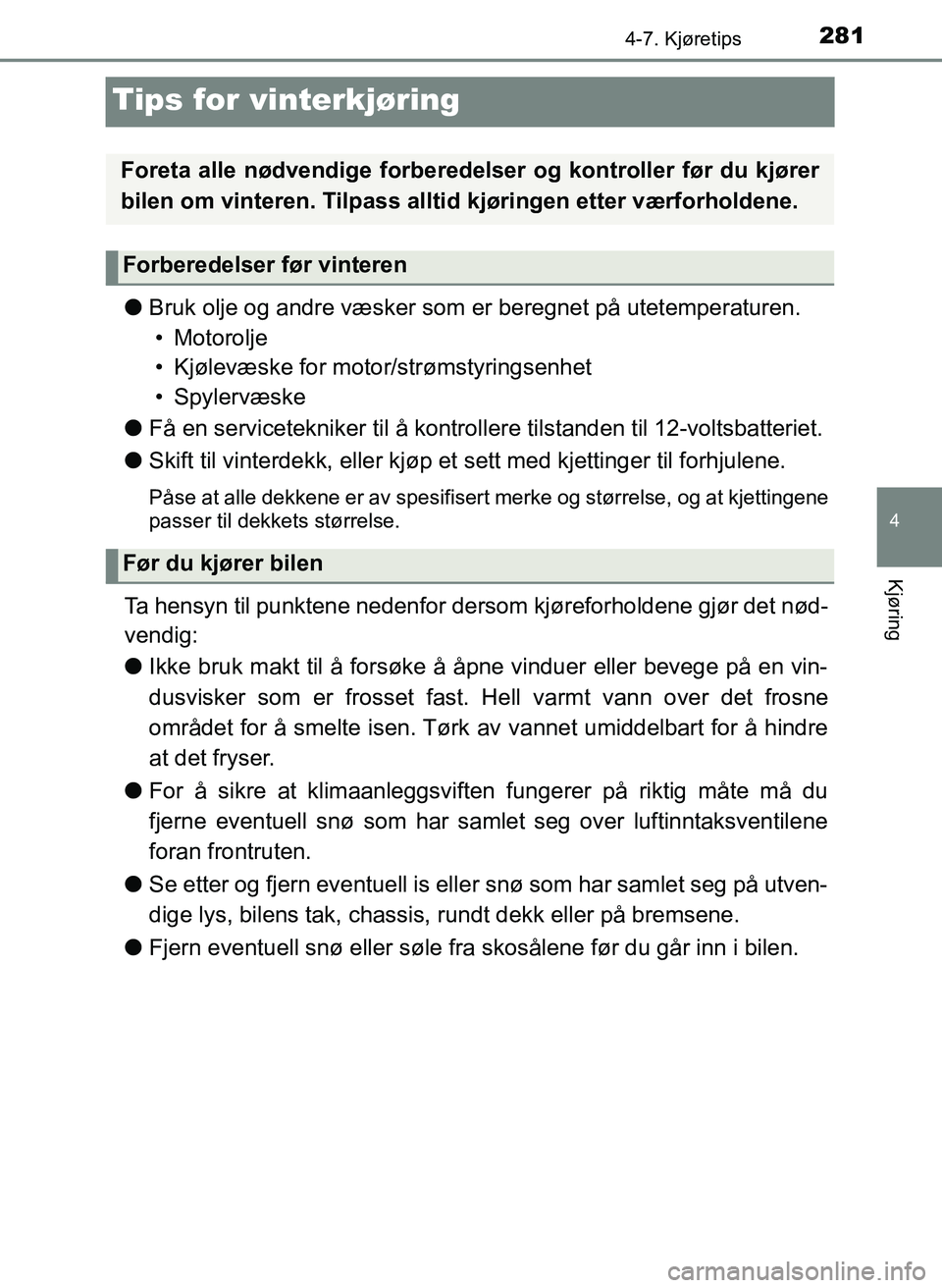 TOYOTA YARIS 2018 Instruksjoner for bruk (in Norwegian) 281
4
4-7. Kjøretips
Kjøring
YARIS_HV_OM_Europe_OM52J66NO
Tips for vinterkjøring
lBruk olje og andre væsker som er beregnet på utetemperaturen.
• Motorolje
• Kjølevæske for moto r/strømsty TOYOTA YARIS 2018 Instruksjoner for bruk (in Norwegian) 281
4
4-7. Kjøretips
Kjøring
YARIS_HV_OM_Europe_OM52J66NO
Tips for vinterkjøring
lBruk olje og andre væsker som er beregnet på utetemperaturen.
• Motorolje
• Kjølevæske for moto r/strømsty