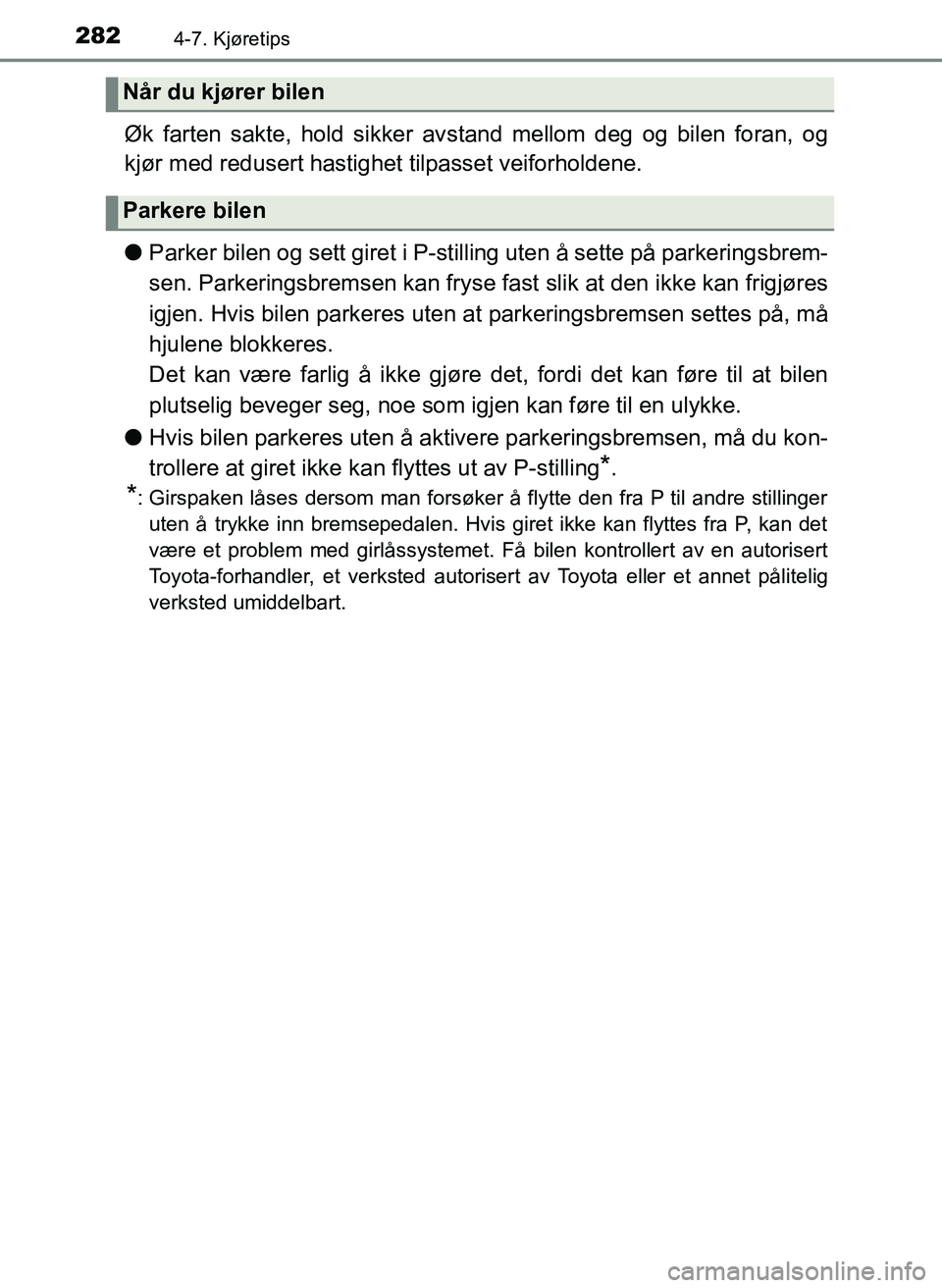 TOYOTA YARIS 2018 Instruksjoner for bruk (in Norwegian) 2824-7. Kjøretips
YARIS_HV_OM_Europe_OM52J66NO
Øk farten sakte, hold sikker avstand mellom deg og bilen foran, og
kjør med redusert hastighet tilpasset veiforholdene.
l Parker bilen og sett giret TOYOTA YARIS 2018 Instruksjoner for bruk (in Norwegian) 2824-7. Kjøretips
YARIS_HV_OM_Europe_OM52J66NO
Øk farten sakte, hold sikker avstand mellom deg og bilen foran, og
kjør med redusert hastighet tilpasset veiforholdene.
l Parker bilen og sett giret