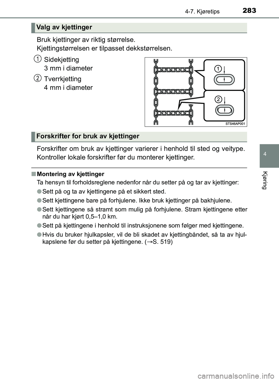 TOYOTA YARIS 2018 Instruksjoner for bruk (in Norwegian) 2834-7. Kjøretips
4
Kjøring
YARIS_HV_OM_Europe_OM52J66NO
Bruk kjettinger av riktig størrelse.
Kjettingstørrelsen er t ilpasset dekkstørrelsen.
Sidekjetting
3 mm i diameter
Tverrkjetting
4 mm i d TOYOTA YARIS 2018 Instruksjoner for bruk (in Norwegian) 2834-7. Kjøretips
4
Kjøring
YARIS_HV_OM_Europe_OM52J66NO
Bruk kjettinger av riktig størrelse.
Kjettingstørrelsen er t ilpasset dekkstørrelsen.
Sidekjetting
3 mm i diameter
Tverrkjetting
4 mm i d