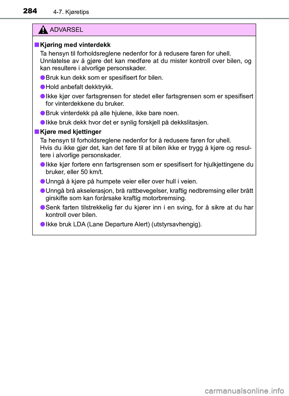TOYOTA YARIS 2018 Instruksjoner for bruk (in Norwegian) 2844-7. Kjøretips
YARIS_HV_OM_Europe_OM52J66NO
ADVARSEL
n Kjøring med vinterdekk
Ta hensyn til forholdsreglene nedenfor for å redusere faren for uhell.
Unnlatelse av å gjøre det kan medføre at TOYOTA YARIS 2018 Instruksjoner for bruk (in Norwegian) 2844-7. Kjøretips
YARIS_HV_OM_Europe_OM52J66NO
ADVARSEL
n Kjøring med vinterdekk
Ta hensyn til forholdsreglene nedenfor for å redusere faren for uhell.
Unnlatelse av å gjøre det kan medføre at