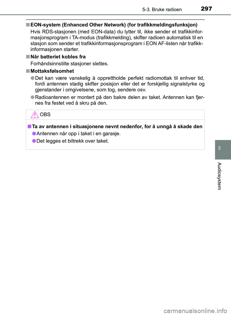 TOYOTA YARIS 2018 Instruksjoner for bruk (in Norwegian) 2975-3. Bruke radioen
5
Audiosystem
YARIS_HV_OM_Europe_OM52J66NO
nEON-system (Enhanced Other Network) (for trafikkmeldingsfunksjon)
Hvis RDS-stasjonen (med EON-data) du lytter til, ikke sender et tra TOYOTA YARIS 2018 Instruksjoner for bruk (in Norwegian) 2975-3. Bruke radioen
5
Audiosystem
YARIS_HV_OM_Europe_OM52J66NO
nEON-system (Enhanced Other Network) (for trafikkmeldingsfunksjon)
Hvis RDS-stasjonen (med EON-data) du lytter til, ikke sender et tra