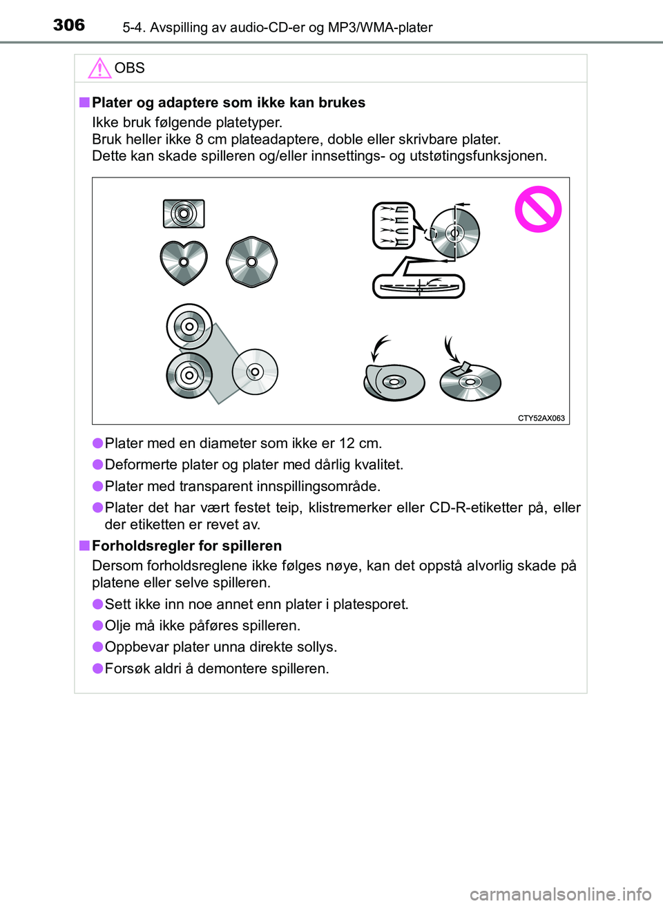 TOYOTA YARIS 2018  Instruksjoner for bruk (in Norwegian) 3065-4. Avspilling av audio-CD-er og MP3/WMA-plater
YARIS_HV_OM_Europe_OM52J66NOOBS
n
Plater og adaptere som ikke kan brukes
Ikke bruk følgende platetyper. 
Bruk heller ikke 8 cm plateadaptere, doble