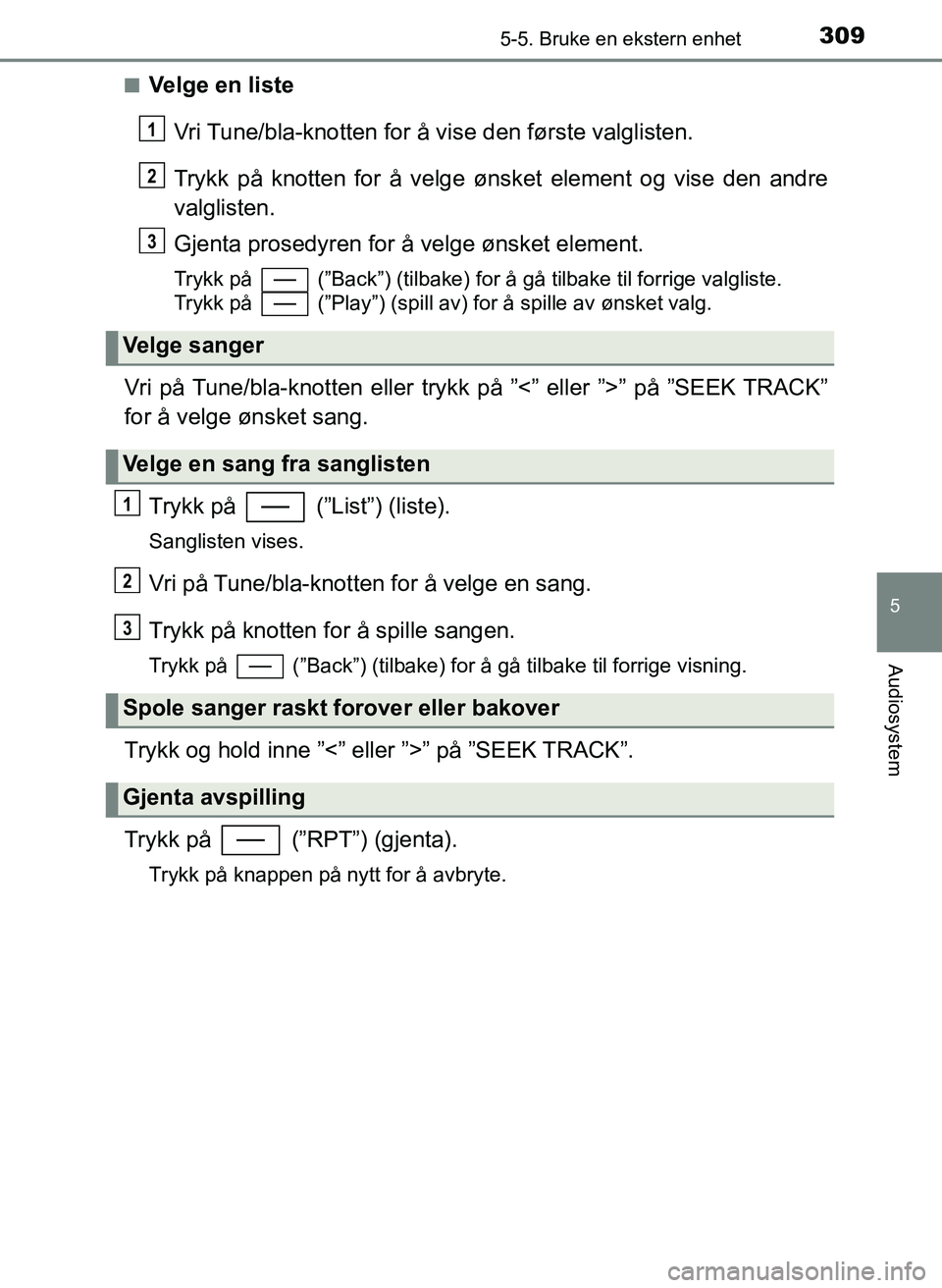 TOYOTA YARIS 2018 Instruksjoner for bruk (in Norwegian) 3095-5. Bruke en ekstern enhet
5
Audiosystem
YARIS_HV_OM_Europe_OM52J66NOn
Velge en liste
Vri Tune/bla-knotten for å vise den første valglisten.
Trykk på knotten for å velge ønsket element og vis TOYOTA YARIS 2018 Instruksjoner for bruk (in Norwegian) 3095-5. Bruke en ekstern enhet
5
Audiosystem
YARIS_HV_OM_Europe_OM52J66NOn
Velge en liste
Vri Tune/bla-knotten for å vise den første valglisten.
Trykk på knotten for å velge ønsket element og vis