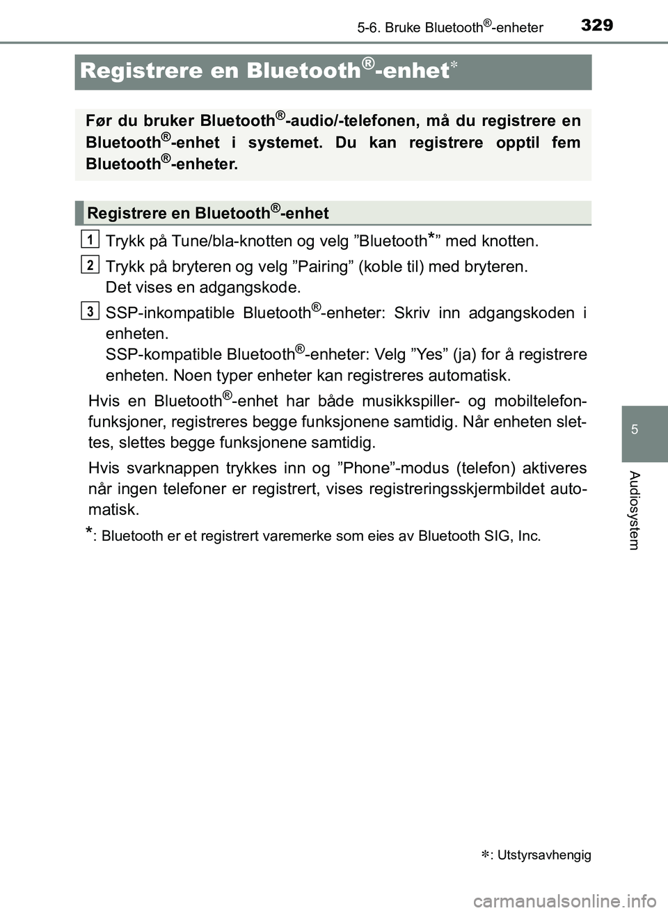 TOYOTA YARIS 2018  Instruksjoner for bruk (in Norwegian) 3295-6. Bruke Bluetooth®-enheter
5
Audiosystem
YARIS_HV_OM_Europe_OM52J66NO
Registrere en Bluetooth®-enhet
Trykk på Tune/bla-knotten og velg ”Bluetooth*” med knotten.
Trykk på bryteren og v