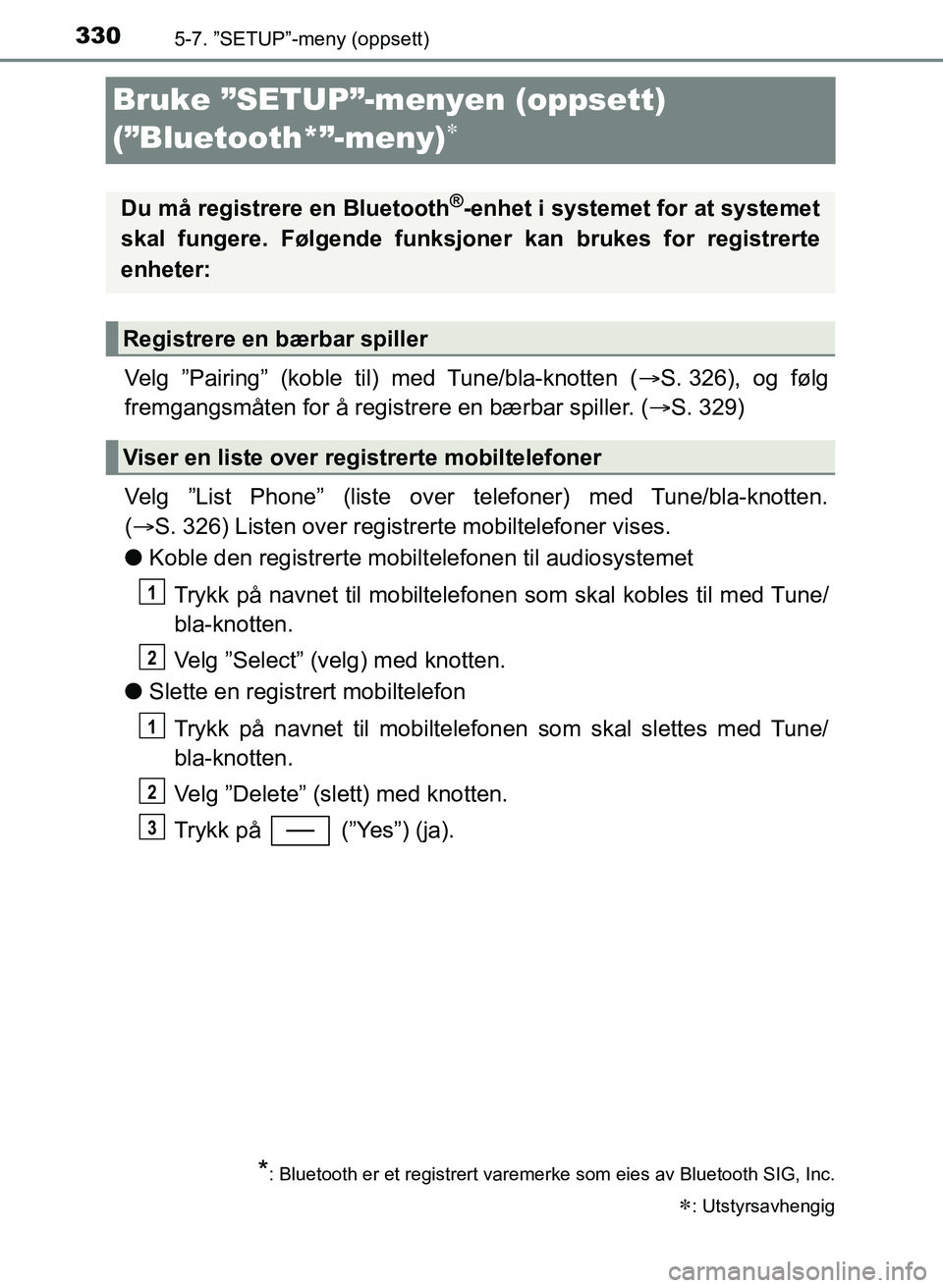 TOYOTA YARIS 2018  Instruksjoner for bruk (in Norwegian) 3305-7. ”SETUP”-meny (oppsett)
YARIS_HV_OM_Europe_OM52J66NO
Bruke ”SETUP”-menyen (oppsett) 
(”Bluetooth*”-meny)

Velg ”Pairing” (koble til) med Tune/bla-knotten ( S. 326),  og  f