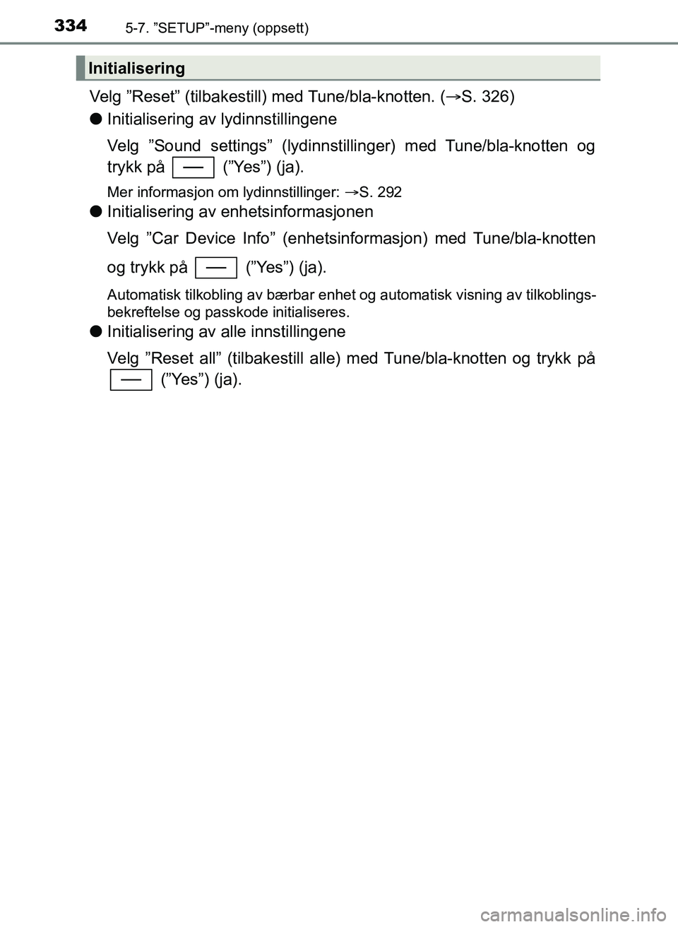 TOYOTA YARIS 2018 Instruksjoner for bruk (in Norwegian) 3345-7. ”SETUP”-meny (oppsett)
YARIS_HV_OM_Europe_OM52J66NO
Velg ”Reset” (tilbakestill) med Tune/bla-knotten. ( S. 326)
l Initialisering av lydinnstillingene
Velg ”Sound settings” (lydi TOYOTA YARIS 2018 Instruksjoner for bruk (in Norwegian) 3345-7. ”SETUP”-meny (oppsett)
YARIS_HV_OM_Europe_OM52J66NO
Velg ”Reset” (tilbakestill) med Tune/bla-knotten. ( S. 326)
l Initialisering av lydinnstillingene
Velg ”Sound settings” (lydi