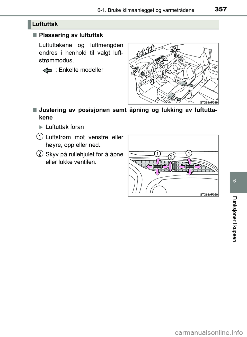 TOYOTA YARIS 2018  Instruksjoner for bruk (in Norwegian) 3576-1. Bruke klimaanlegget og varmetrådene
6
Funksjoner i kupeen
YARIS_HV_OM_Europe_OM52J66NOn
Plassering av luftuttak
Luftuttakene og luftmengden
endres i henhold til valgt luft-
strømmodus.
: Enk
