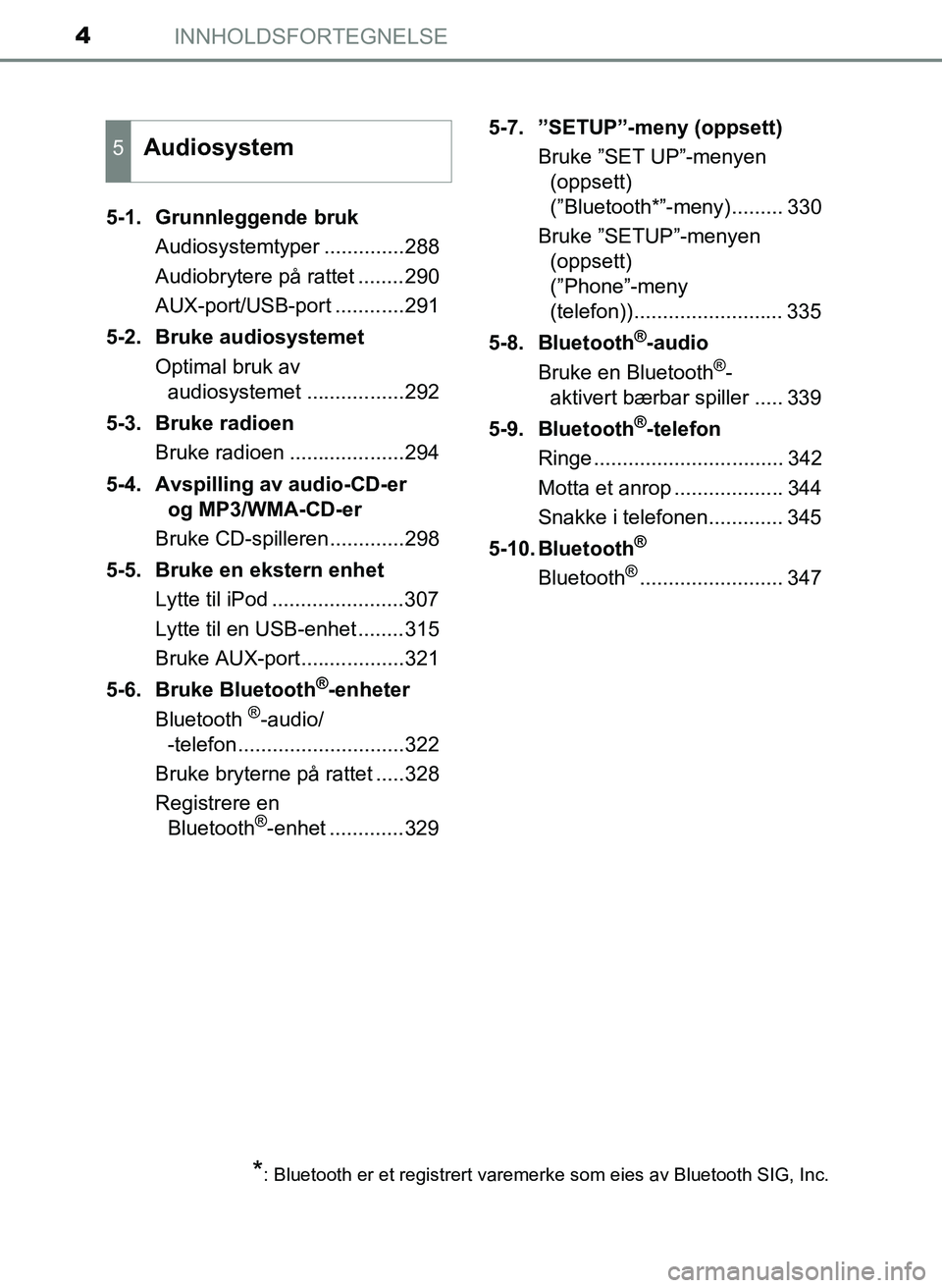 TOYOTA YARIS 2018  Instruksjoner for bruk (in Norwegian) INNHOLDSFORTEGNELSE4
YARIS_HV_OM_Europe_OM52J66NO5-1. Grunnleggende bruk
Audiosystemtyper ..............288
Audiobrytere på rattet ........290
AUX-port/USB-port ............291
5-2. Bruke audiosystem