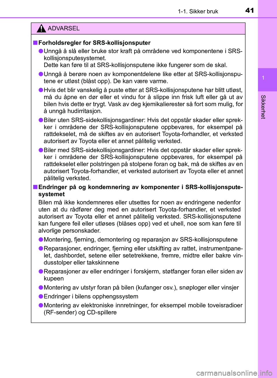 TOYOTA YARIS 2018 Instruksjoner for bruk (in Norwegian) 411-1. Sikker bruk
1
Sikkerhet
YARIS_HV_OM_Europe_OM52J66NO
ADVARSEL
n Forholdsregler for SRS-kollisjonsputer
l Unngå å slå eller bruke stor kraft på områdene ved komponentene i SRS-
kollisjonspu TOYOTA YARIS 2018 Instruksjoner for bruk (in Norwegian) 411-1. Sikker bruk
1
Sikkerhet
YARIS_HV_OM_Europe_OM52J66NO
ADVARSEL
n Forholdsregler for SRS-kollisjonsputer
l Unngå å slå eller bruke stor kraft på områdene ved komponentene i SRS-
kollisjonspu