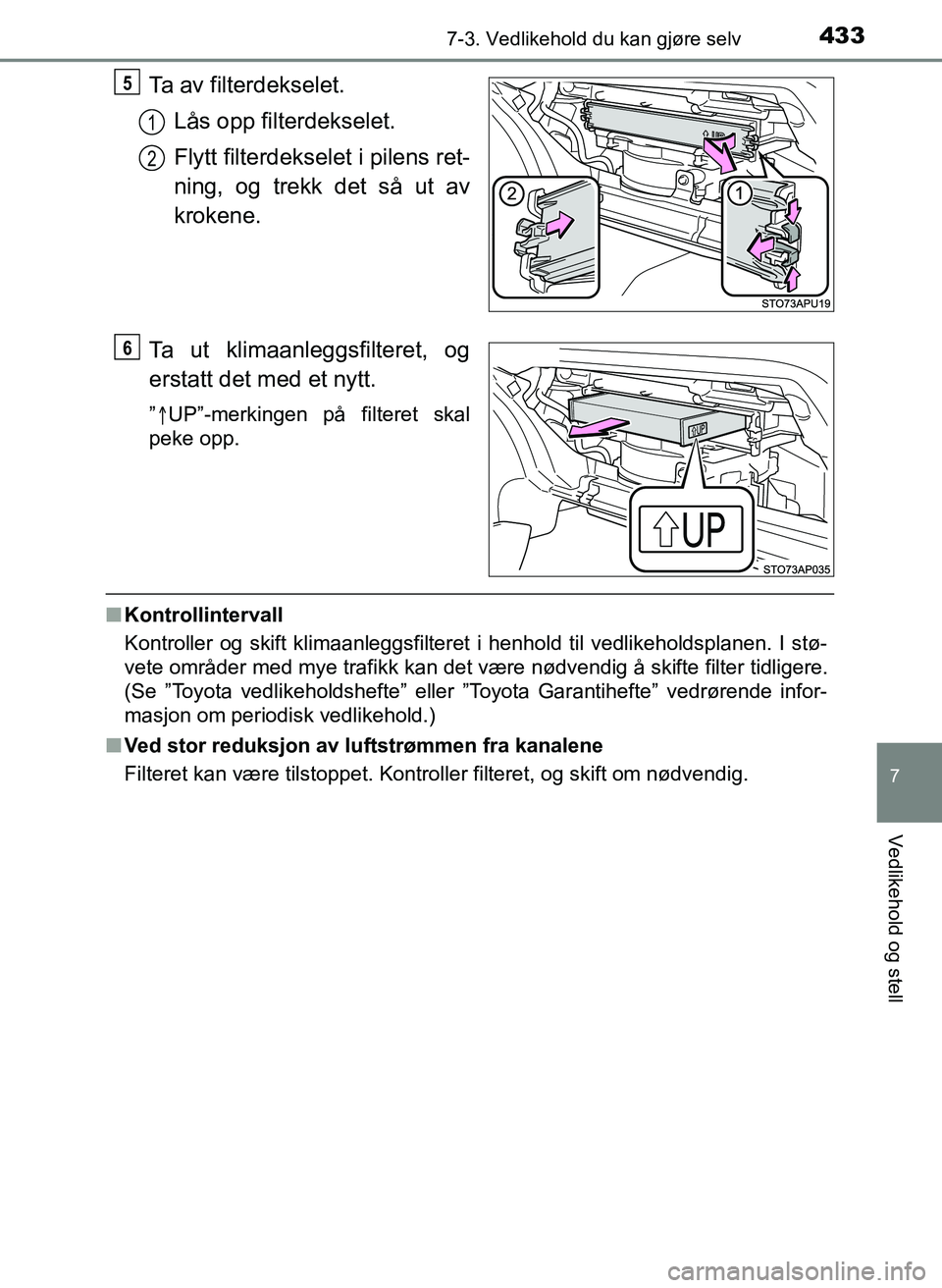 TOYOTA YARIS 2018 Instruksjoner for bruk (in Norwegian) 4337-3. Vedlikehold du kan gjøre selv
7
Vedlikehold og stell
YARIS_HV_OM_Europe_OM52J66NO
Ta av filterdekselet.Lås opp filterdekselet.
Flytt filterdekselet i pilens ret-
ning, og trekk det så ut av TOYOTA YARIS 2018 Instruksjoner for bruk (in Norwegian) 4337-3. Vedlikehold du kan gjøre selv
7
Vedlikehold og stell
YARIS_HV_OM_Europe_OM52J66NO
Ta av filterdekselet.Lås opp filterdekselet.
Flytt filterdekselet i pilens ret-
ning, og trekk det så ut av