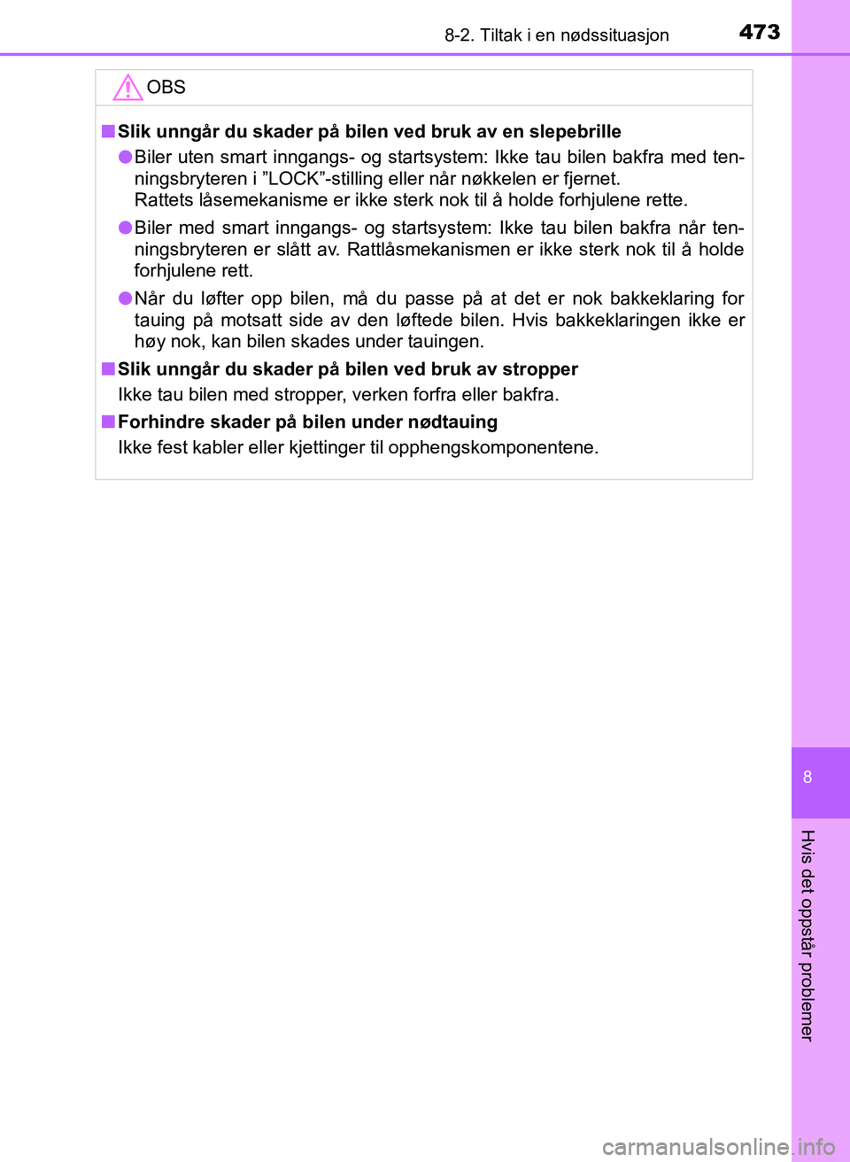 TOYOTA YARIS 2018  Instruksjoner for bruk (in Norwegian) 4738-2. Tiltak i en nødssituasjon
8
Hvis det oppstår problemer
YARIS_HV_OM_Europe_OM52J66NOOBS
n
Slik unngår du skader på bilen ved bruk av en slepebrille
l Biler uten smart inngangs- og startsyst