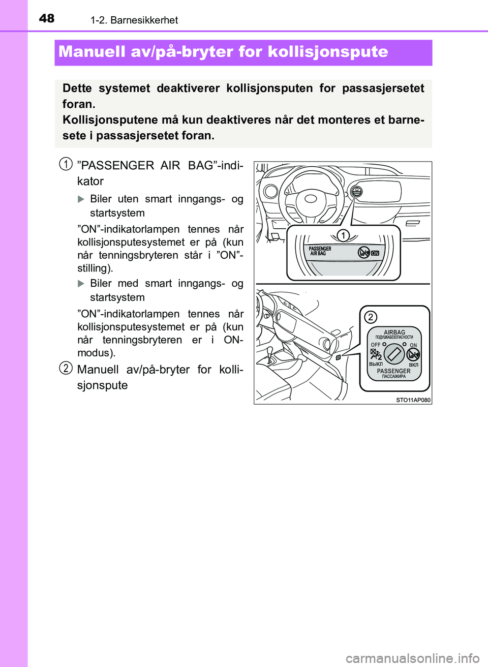 TOYOTA YARIS 2018 Instruksjoner for bruk (in Norwegian) 481-2. Barnesikkerhet
YARIS_HV_OM_Europe_OM52J66NO
Manuell av/på-bryter for kollisjonspute
”PASSENGER AIR BAG”-indi-
kator
Biler uten smart inngangs- og
startsystem
”ON”-indikatorlampen t TOYOTA YARIS 2018 Instruksjoner for bruk (in Norwegian) 481-2. Barnesikkerhet
YARIS_HV_OM_Europe_OM52J66NO
Manuell av/på-bryter for kollisjonspute
”PASSENGER AIR BAG”-indi-
kator
Biler uten smart inngangs- og
startsystem
”ON”-indikatorlampen t