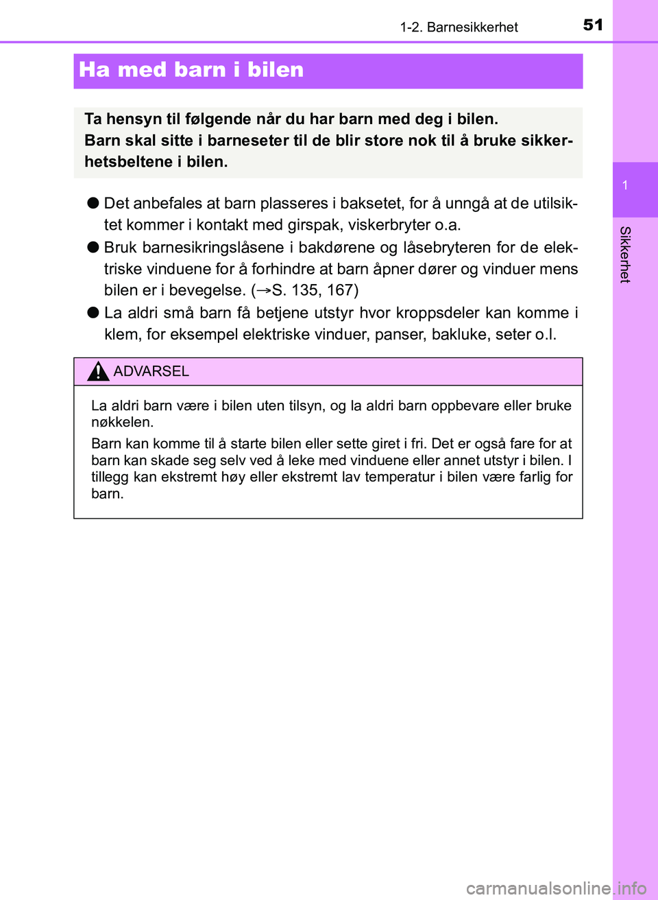 TOYOTA YARIS 2018 Instruksjoner for bruk (in Norwegian) 511-2. Barnesikkerhet
1
Sikkerhet
YARIS_HV_OM_Europe_OM52J66NO
Ha med barn i bilen
lDet anbefales at barn plasseres i bak setet, for å unngå at de utilsik-
tet kommer i kontakt med girspak, viskerbr TOYOTA YARIS 2018 Instruksjoner for bruk (in Norwegian) 511-2. Barnesikkerhet
1
Sikkerhet
YARIS_HV_OM_Europe_OM52J66NO
Ha med barn i bilen
lDet anbefales at barn plasseres i bak setet, for å unngå at de utilsik-
tet kommer i kontakt med girspak, viskerbr