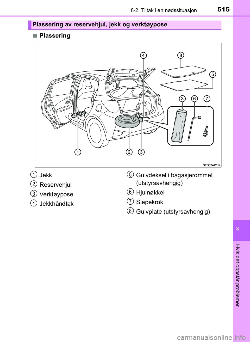 TOYOTA YARIS 2018  Instruksjoner for bruk (in Norwegian) 5158-2. Tiltak i en nødssituasjon
8
Hvis det oppstår problemer
YARIS_HV_OM_Europe_OM52J66NOn
Plassering
Plassering av reservehjul, jekk og verktøypose
Jekk
Reservehjul
Verktøypose
Jekkhåndtak
Gul