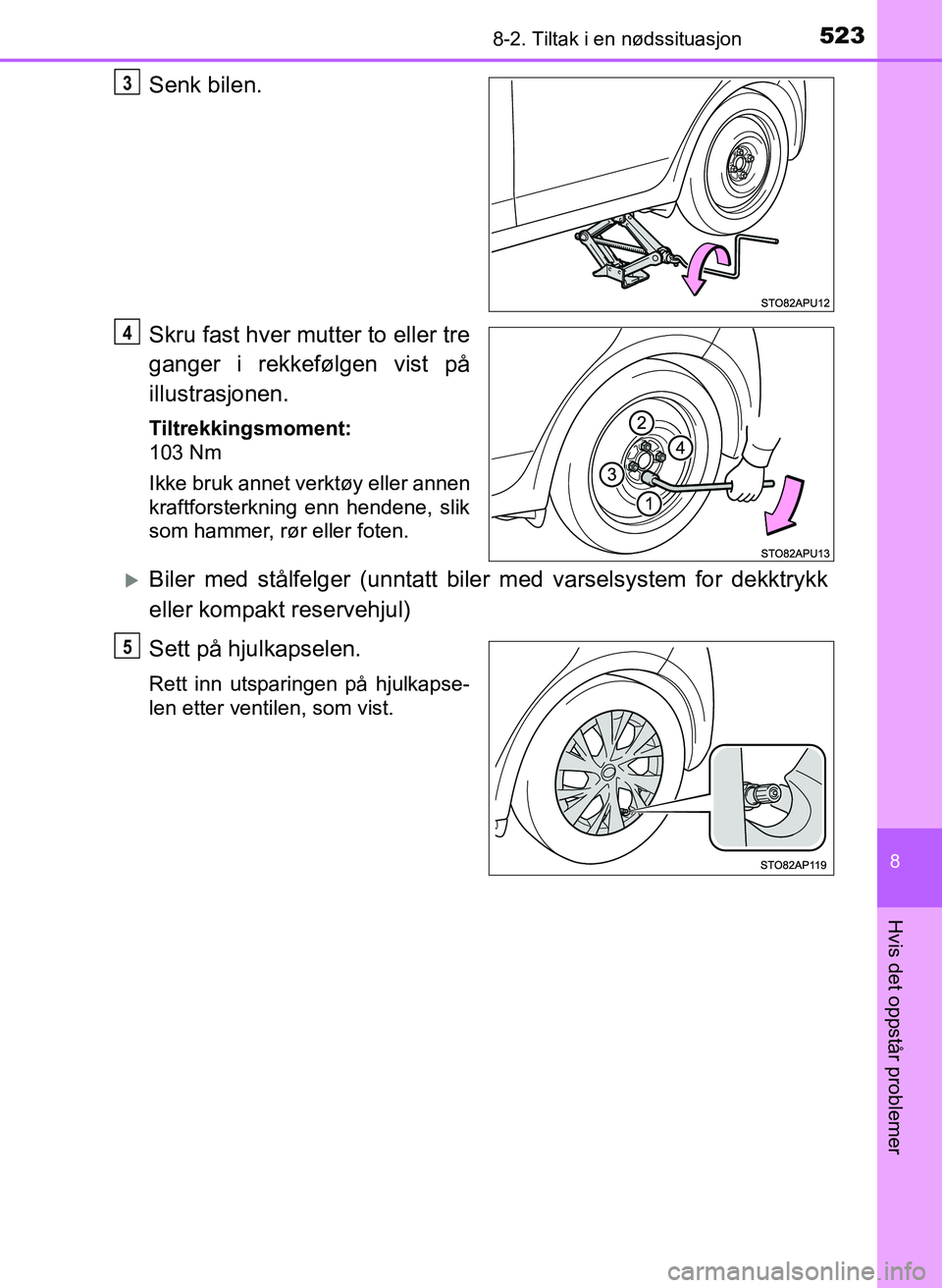 TOYOTA YARIS 2018 Instruksjoner for bruk (in Norwegian) 5238-2. Tiltak i en nødssituasjon
8
Hvis det oppstår problemer
YARIS_HV_OM_Europe_OM52J66NO
Senk bilen.
Skru fast hver mutter to eller tre
ganger i rekkefølgen vist på
illustrasjonen.
Tiltrekkings TOYOTA YARIS 2018 Instruksjoner for bruk (in Norwegian) 5238-2. Tiltak i en nødssituasjon
8
Hvis det oppstår problemer
YARIS_HV_OM_Europe_OM52J66NO
Senk bilen.
Skru fast hver mutter to eller tre
ganger i rekkefølgen vist på
illustrasjonen.
Tiltrekkings