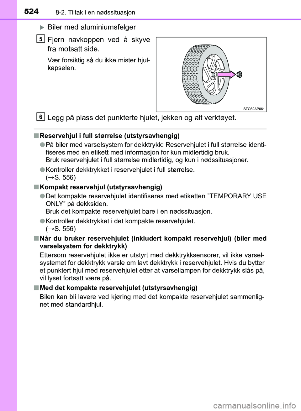 TOYOTA YARIS 2018 Instruksjoner for bruk (in Norwegian) 5248-2. Tiltak i en nødssituasjon
YARIS_HV_OM_Europe_OM52J66NO
Biler med aluminiumsfelger
Fjern navkoppen ved å skyve
fra motsatt side.
Vær forsiktig så du ikke mister hjul-
kapselen.
Legg på TOYOTA YARIS 2018 Instruksjoner for bruk (in Norwegian) 5248-2. Tiltak i en nødssituasjon
YARIS_HV_OM_Europe_OM52J66NO
Biler med aluminiumsfelger
Fjern navkoppen ved å skyve
fra motsatt side.
Vær forsiktig så du ikke mister hjul-
kapselen.
Legg på
