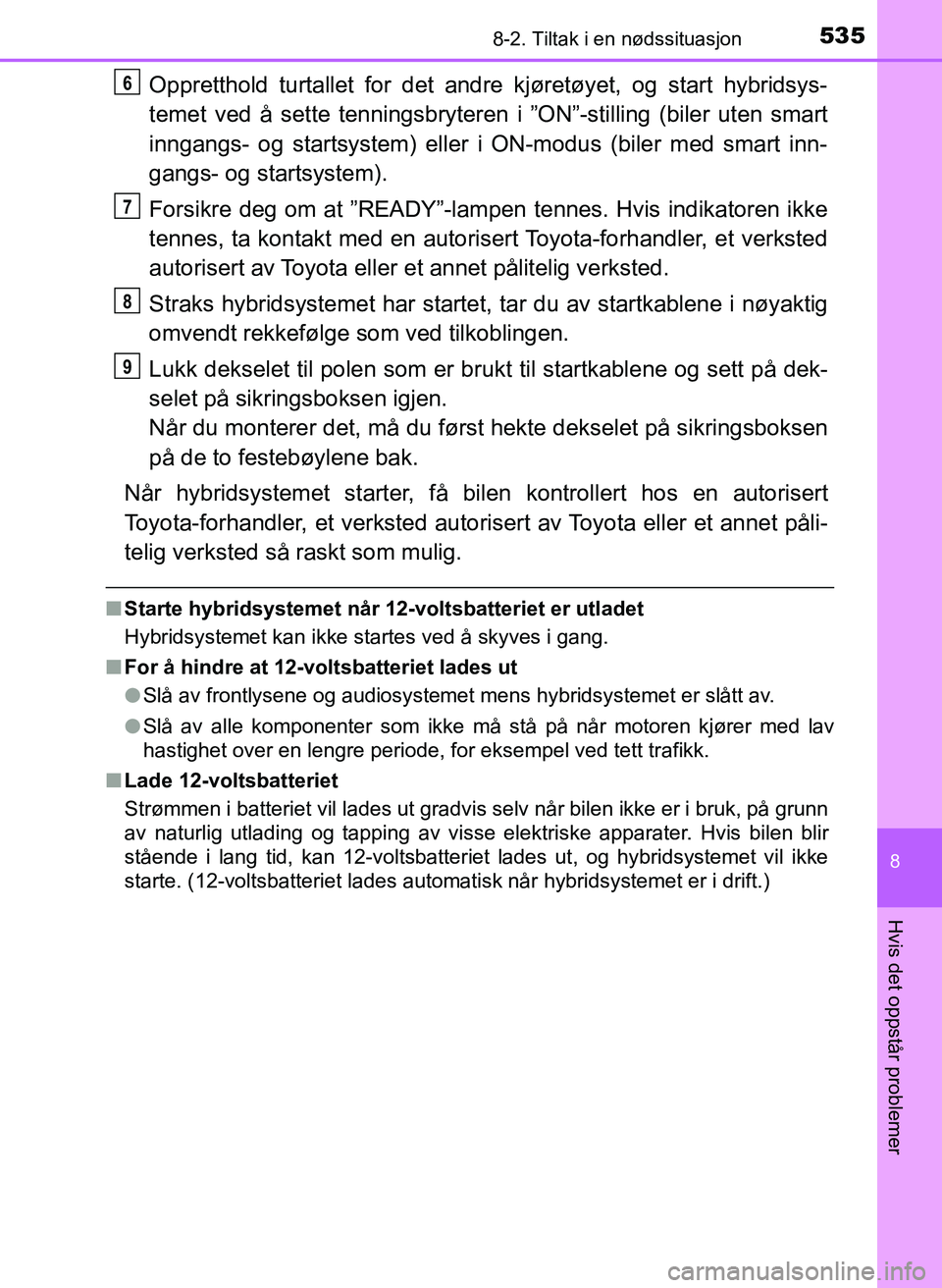 TOYOTA YARIS 2018 Instruksjoner for bruk (in Norwegian) 5358-2. Tiltak i en nødssituasjon
8
Hvis det oppstår problemer
YARIS_HV_OM_Europe_OM52J66NO
Oppretthold turtallet for det andre kjøretøyet, og start hybridsys-
temet ved å sette tenningsbryteren TOYOTA YARIS 2018 Instruksjoner for bruk (in Norwegian) 5358-2. Tiltak i en nødssituasjon
8
Hvis det oppstår problemer
YARIS_HV_OM_Europe_OM52J66NO
Oppretthold turtallet for det andre kjøretøyet, og start hybridsys-
temet ved å sette tenningsbryteren