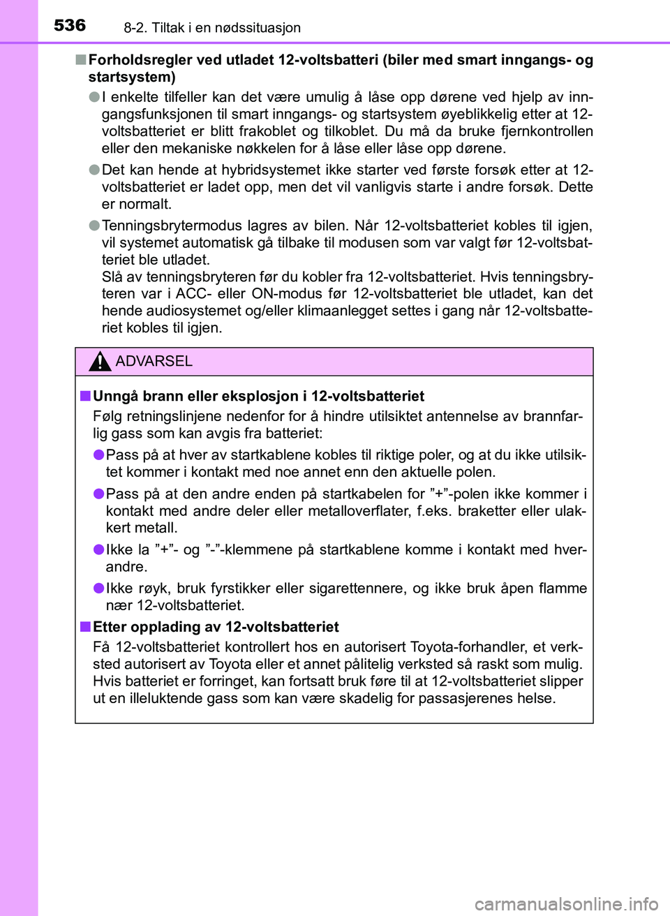 TOYOTA YARIS 2018 Instruksjoner for bruk (in Norwegian) 5368-2. Tiltak i en nødssituasjon
YARIS_HV_OM_Europe_OM52J66NOn
Forholdsregler ved utladet 12-voltsba tteri (biler med smart inngangs- og
startsystem)
l I enkelte tilfeller kan det være umulig å l TOYOTA YARIS 2018 Instruksjoner for bruk (in Norwegian) 5368-2. Tiltak i en nødssituasjon
YARIS_HV_OM_Europe_OM52J66NOn
Forholdsregler ved utladet 12-voltsba tteri (biler med smart inngangs- og
startsystem)
l I enkelte tilfeller kan det være umulig å l