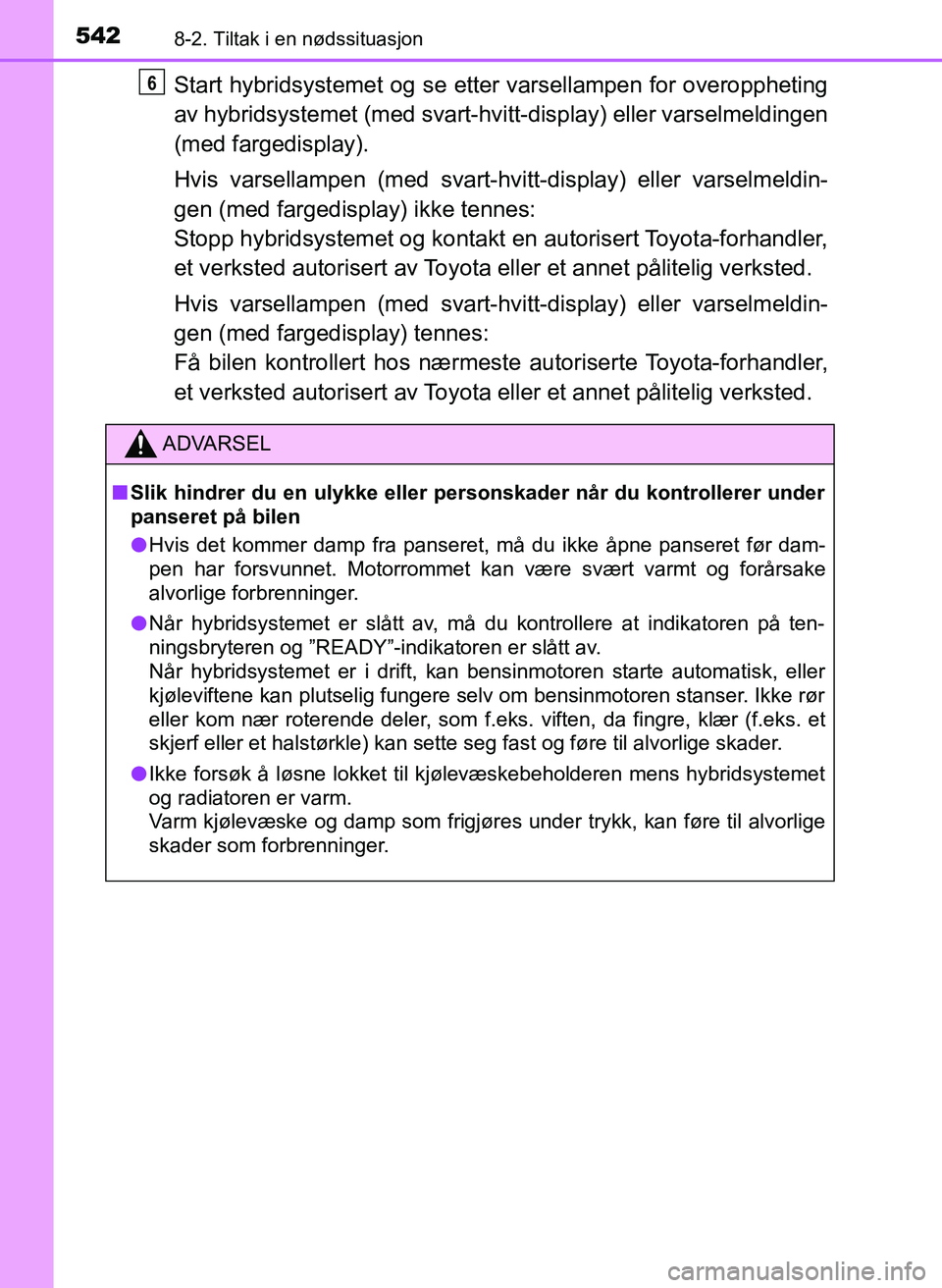 TOYOTA YARIS 2018  Instruksjoner for bruk (in Norwegian) 5428-2. Tiltak i en nødssituasjon
YARIS_HV_OM_Europe_OM52J66NO
Start hybridsystemet og se etter varsellampen for overoppheting
av hybridsystemet (med svart-hvit t-display) eller varselmeldingen
(med 