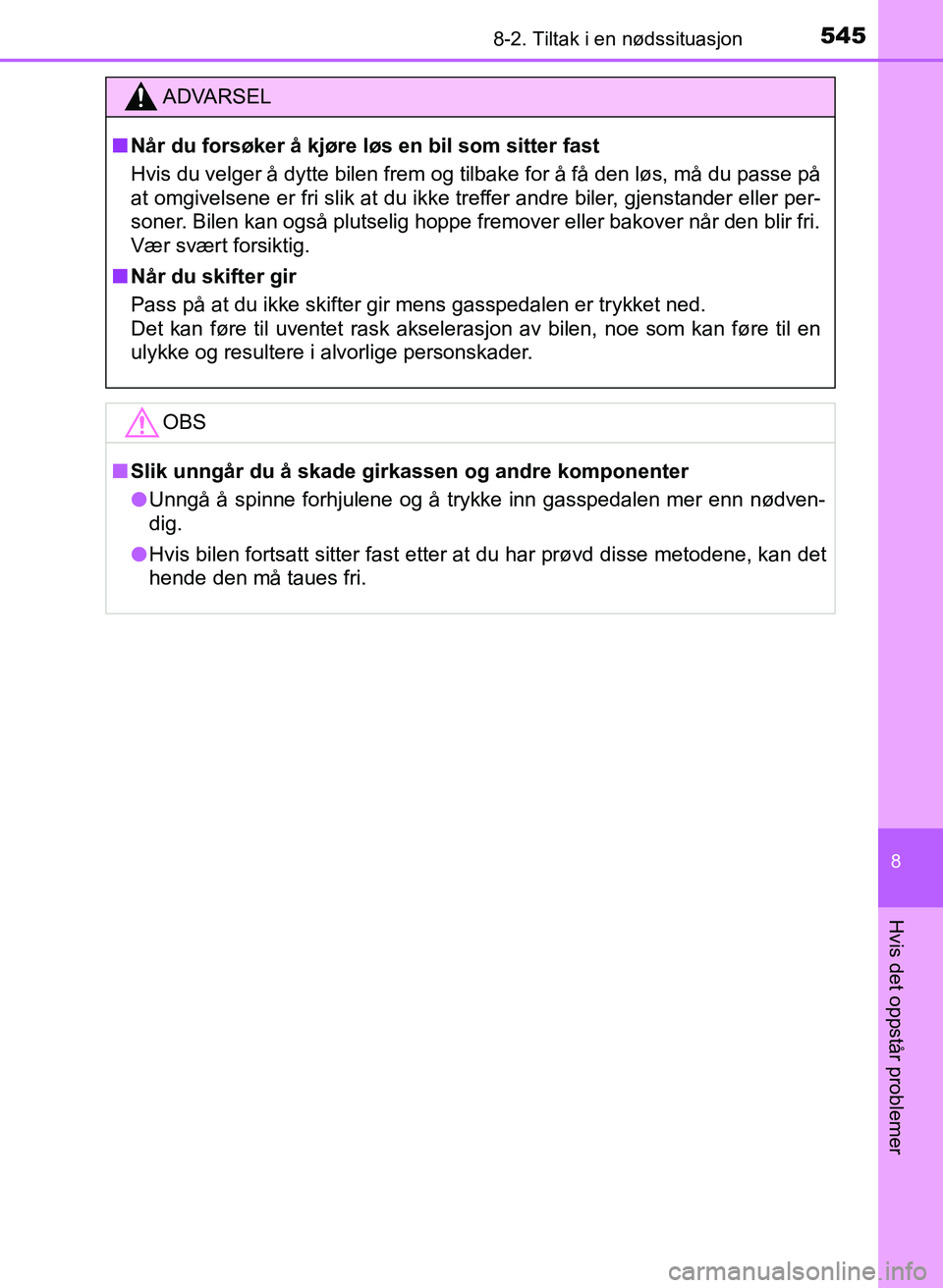 TOYOTA YARIS 2018  Instruksjoner for bruk (in Norwegian) 5458-2. Tiltak i en nødssituasjon
8
Hvis det oppstår problemer
YARIS_HV_OM_Europe_OM52J66NO
ADVARSEL
n Når du forsøker å kjøre løs en bil som sitter fast
Hvis du velger å dytte bilen frem og t