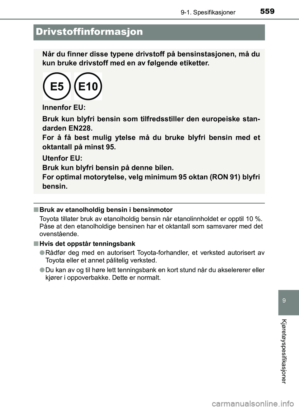 TOYOTA YARIS 2018  Instruksjoner for bruk (in Norwegian) 5599-1. Spesifikasjoner
9
Kjøretøyspesifikasjoner
YARIS_HV_OM_Europe_OM52J66NO
Drivstoffinformasjon
nBruk av etanolholdig bensin i bensinmotor
Toyota tillater bruk av etanolholdig bensin når etanol