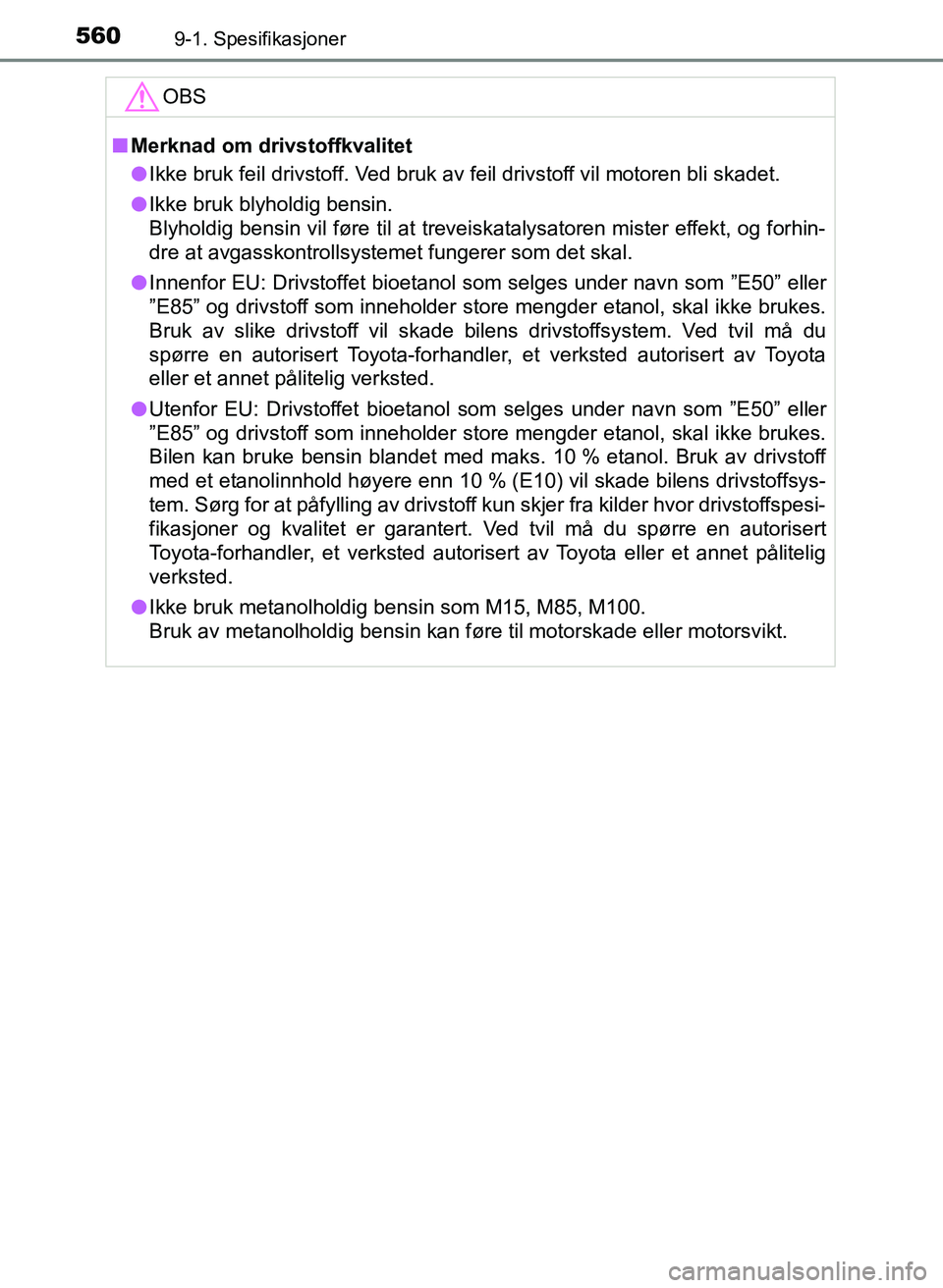 TOYOTA YARIS 2018 Instruksjoner for bruk (in Norwegian) 5609-1. Spesifikasjoner
YARIS_HV_OM_Europe_OM52J66NOOBS
n
Merknad om drivstoffkvalitet
l Ikke bruk feil drivstoff. Ved bruk av feil drivstoff vil motoren bli skadet.
l Ikke bruk blyholdig bensin.
Blyh TOYOTA YARIS 2018 Instruksjoner for bruk (in Norwegian) 5609-1. Spesifikasjoner
YARIS_HV_OM_Europe_OM52J66NOOBS
n
Merknad om drivstoffkvalitet
l Ikke bruk feil drivstoff. Ved bruk av feil drivstoff vil motoren bli skadet.
l Ikke bruk blyholdig bensin.
Blyh