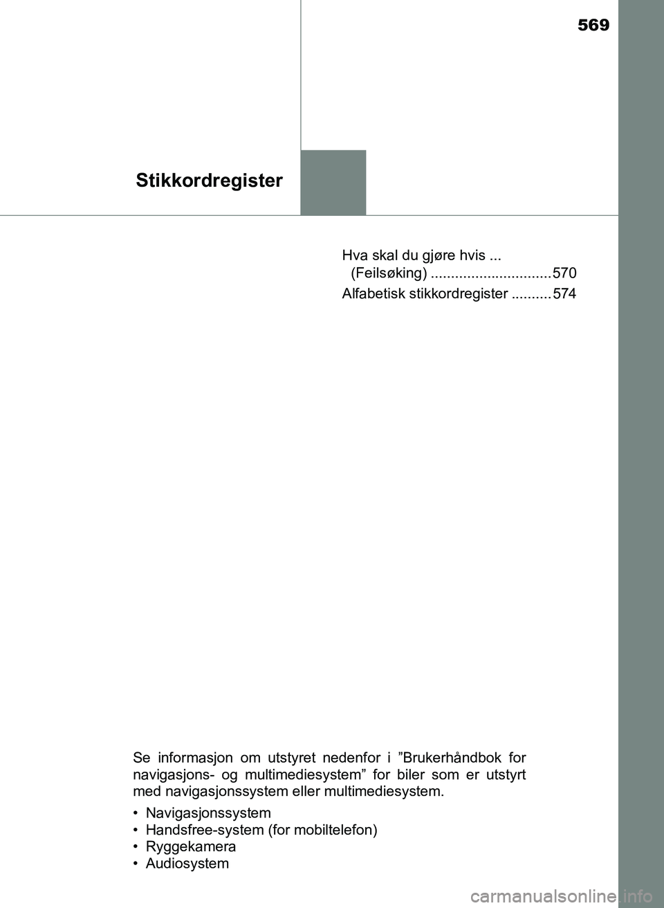 TOYOTA YARIS 2018 Instruksjoner for bruk (in Norwegian) 569
Stikkordregister
YARIS_HV_OM_Europe_OM52J66NOHva skal du gjøre hvis ...
(Feilsøking) .............................. 570
Alfabetisk stikkordregister .......... 574
Se informasjon om utstyret ned TOYOTA YARIS 2018 Instruksjoner for bruk (in Norwegian) 569
Stikkordregister
YARIS_HV_OM_Europe_OM52J66NOHva skal du gjøre hvis ...
(Feilsøking) .............................. 570
Alfabetisk stikkordregister .......... 574
Se informasjon om utstyret ned