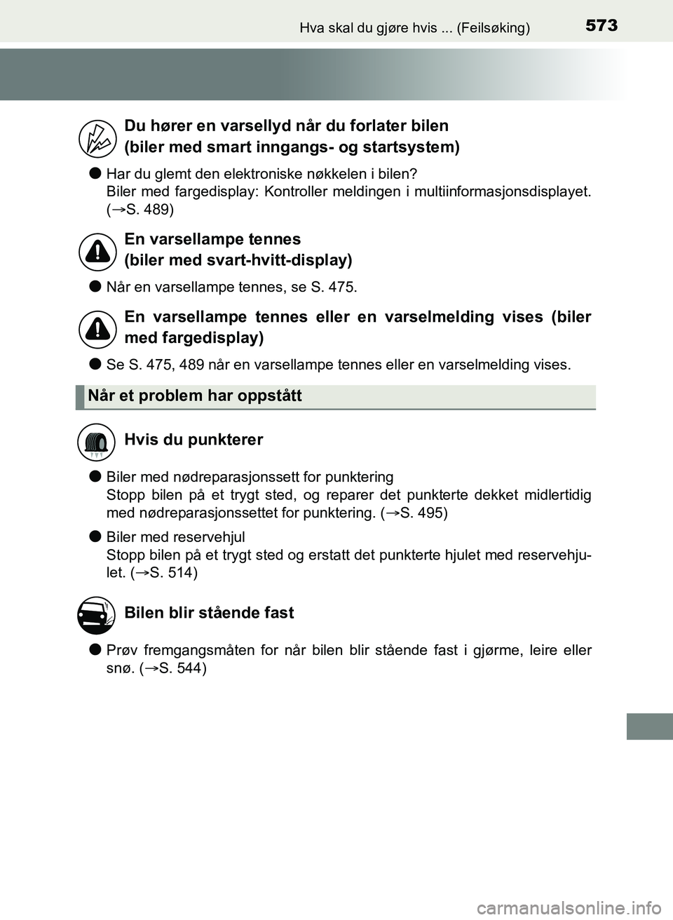 TOYOTA YARIS 2018  Instruksjoner for bruk (in Norwegian) 573Hva skal du gjøre hvis ... (Feilsøking)
YARIS_HV_OM_Europe_OM52J66NO
lHar du glemt den elektroniske nøkkelen i bilen?
Biler med fargedisplay: Kontroller meldingen i multiinformasjonsdisplayet.
(