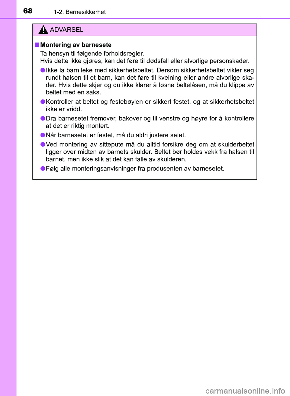 TOYOTA YARIS 2018  Instruksjoner for bruk (in Norwegian) 681-2. Barnesikkerhet
YARIS_HV_OM_Europe_OM52J66NO
ADVARSEL
n Montering av barnesete
Ta hensyn til følgende forholdsregler.
Hvis dette ikke gjøres, kan det føre til dødsfall eller alvorlige person