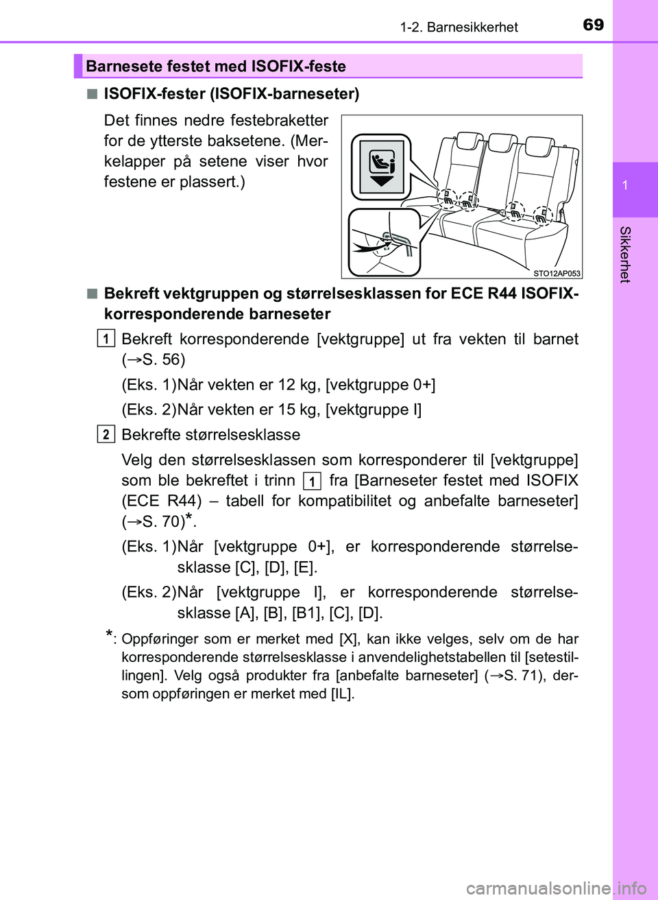 TOYOTA YARIS 2018  Instruksjoner for bruk (in Norwegian) 691-2. Barnesikkerhet
1
Sikkerhet
YARIS_HV_OM_Europe_OM52J66NOn
ISOFIX-fester (ISOFIX-barneseter)
Det finnes nedre festebraketter
for de ytterste baksetene. (Mer-
kelapper på setene viser hvor
festen