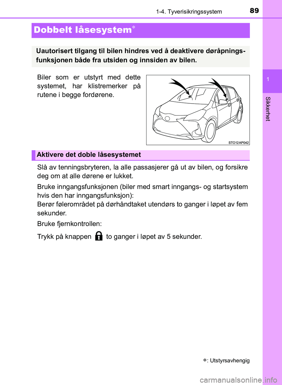 TOYOTA YARIS 2018 Instruksjoner for bruk (in Norwegian) 89
1
1-4. Tyverisikringssystem
Sikkerhet
YARIS_HV_OM_Europe_OM52J66NO
Dobbelt låsesystem
Biler som er utstyrt med dette
systemet, har klistremerker på
rutene i begge fordørene.
Slå av tenningsb TOYOTA YARIS 2018 Instruksjoner for bruk (in Norwegian) 89
1
1-4. Tyverisikringssystem
Sikkerhet
YARIS_HV_OM_Europe_OM52J66NO
Dobbelt låsesystem
Biler som er utstyrt med dette
systemet, har klistremerker på
rutene i begge fordørene.
Slå av tenningsb