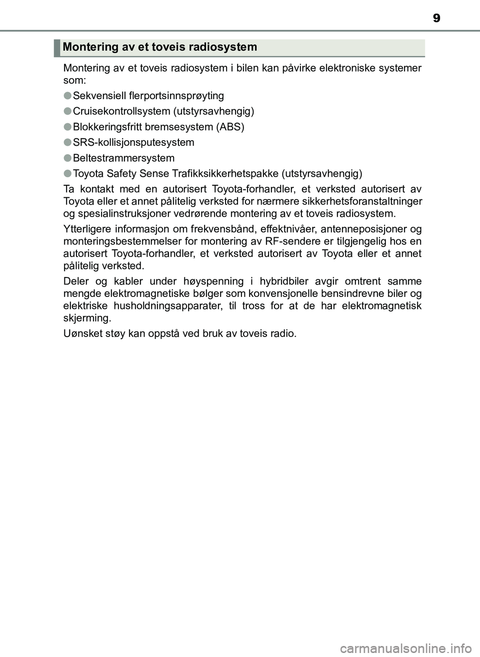 TOYOTA YARIS 2018 Instruksjoner for bruk (in Norwegian) 9
YARIS_HV_OM_Europe_OM52J66NOMontering av et toveis radiosystem i bilen kan påvirke elektroniske systemer
som:
l
Sekvensiell flerportsinnsprøyting
l Cruisekontrollsystem (utstyrsavhengig)
l Blokker TOYOTA YARIS 2018 Instruksjoner for bruk (in Norwegian) 9
YARIS_HV_OM_Europe_OM52J66NOMontering av et toveis radiosystem i bilen kan påvirke elektroniske systemer
som:
l
Sekvensiell flerportsinnsprøyting
l Cruisekontrollsystem (utstyrsavhengig)
l Blokker
