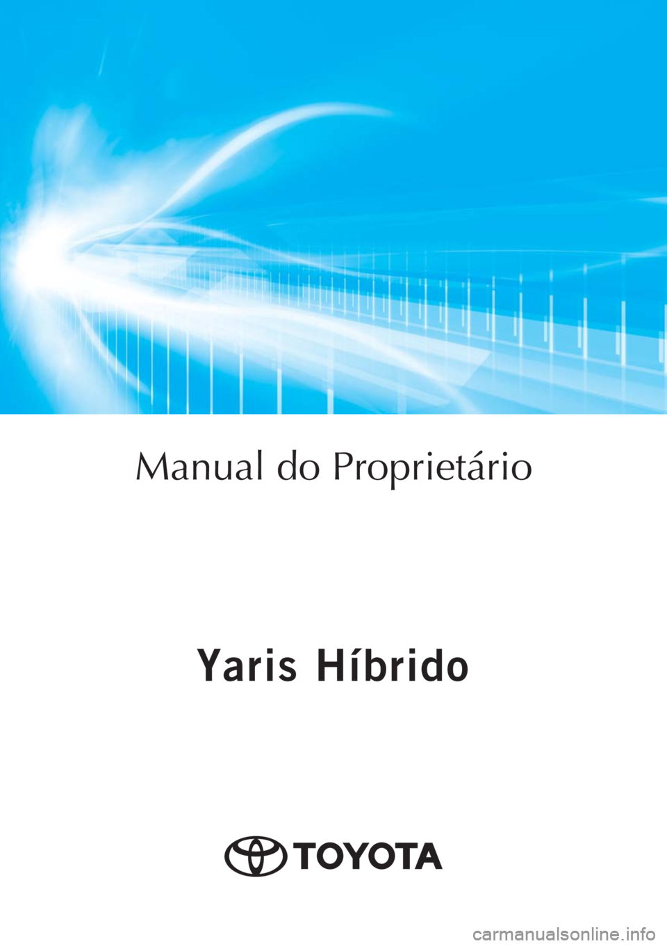 TOYOTA YARIS 2018  Manual de utilização (in Portuguese) Yaris Híbrido
Yaris Híbrido
Manual do Proprietário
Mod. OM52J66EPT
Public. N.º OM52J66E
ORGAL-PORTOToyota Caetano Portugal, S.A. 