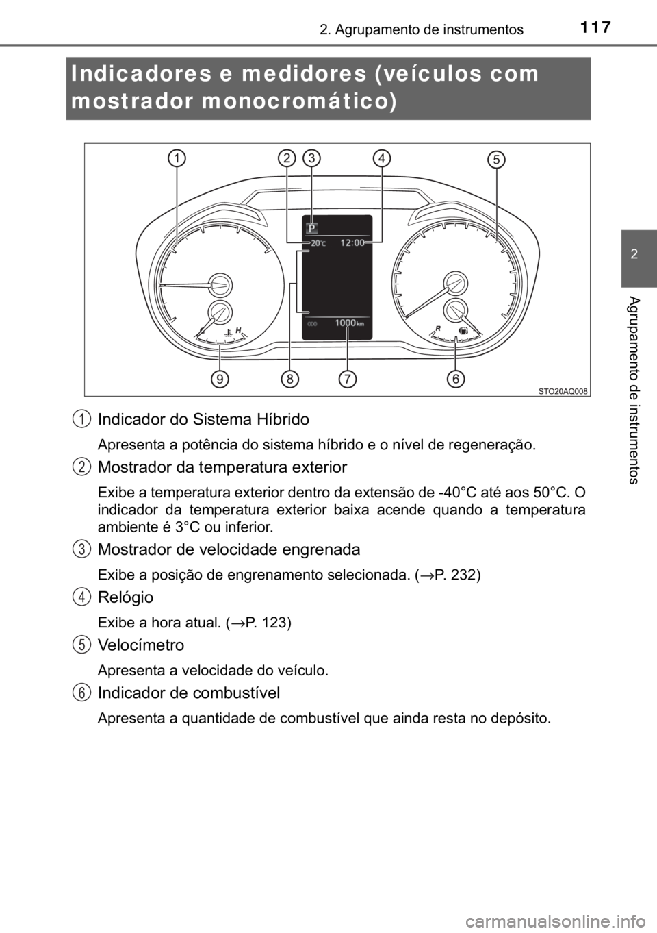 TOYOTA YARIS 2018  Manual de utilização (in Portuguese) 117
�
����$�J�U�X�S�D�P�H�Q�W�R��G�H��L�Q�V�W�U�X�P�H�Q�W�R�V
�$�J�U�X�S�D�P�H�Q�W�R��G�H��L�Q�V�W�U�X�P�H�Q�W�R�V
Indicadores e medidores (veículos com 
mostrador monocromático)
�,�Q�G�L�F�
