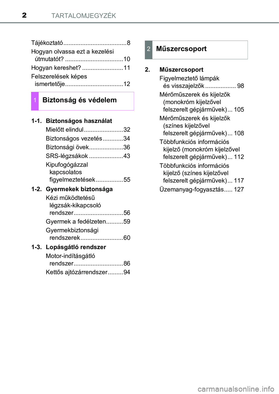 TOYOTA YARIS 2018 Kezelési útmutató (in Hungarian) TARTALOMJEGYZÉK2
Tájékoztató .....................................8
Hogyan olvassa ezt a kezelési útmutatót? ..................................10
Hogyan kereshet? ........................11
Fel TOYOTA YARIS 2018 Kezelési útmutató (in Hungarian) TARTALOMJEGYZÉK2
Tájékoztató .....................................8
Hogyan olvassa ezt a kezelési útmutatót? ..................................10
Hogyan kereshet? ........................11
Fel