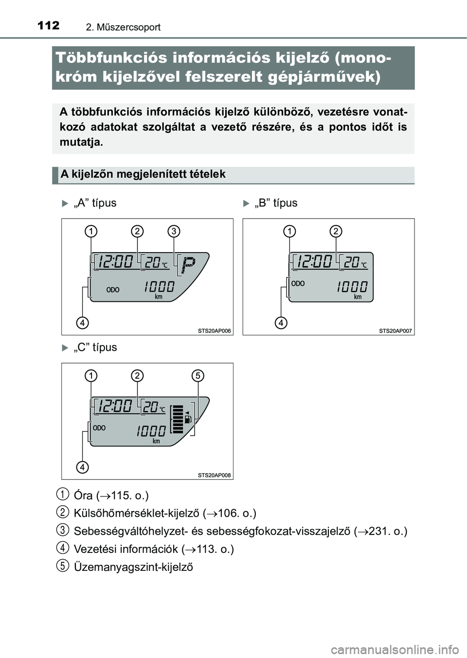TOYOTA YARIS 2018 Kezelési útmutató (in Hungarian) 1122. Műszercsoport
Többfunkciós információs kijelző (mono-
króm kijelz ővel felszerelt gépjárm űvek)
Óra ( 115. o.)
Külsőhőmérséklet-kijelző ( 106. o.)
Sebességváltóhelyzet TOYOTA YARIS 2018 Kezelési útmutató (in Hungarian) 1122. Műszercsoport
Többfunkciós információs kijelző (mono-
króm kijelz ővel felszerelt gépjárm űvek)
Óra ( 115. o.)
Külsőhőmérséklet-kijelző ( 106. o.)
Sebességváltóhelyzet