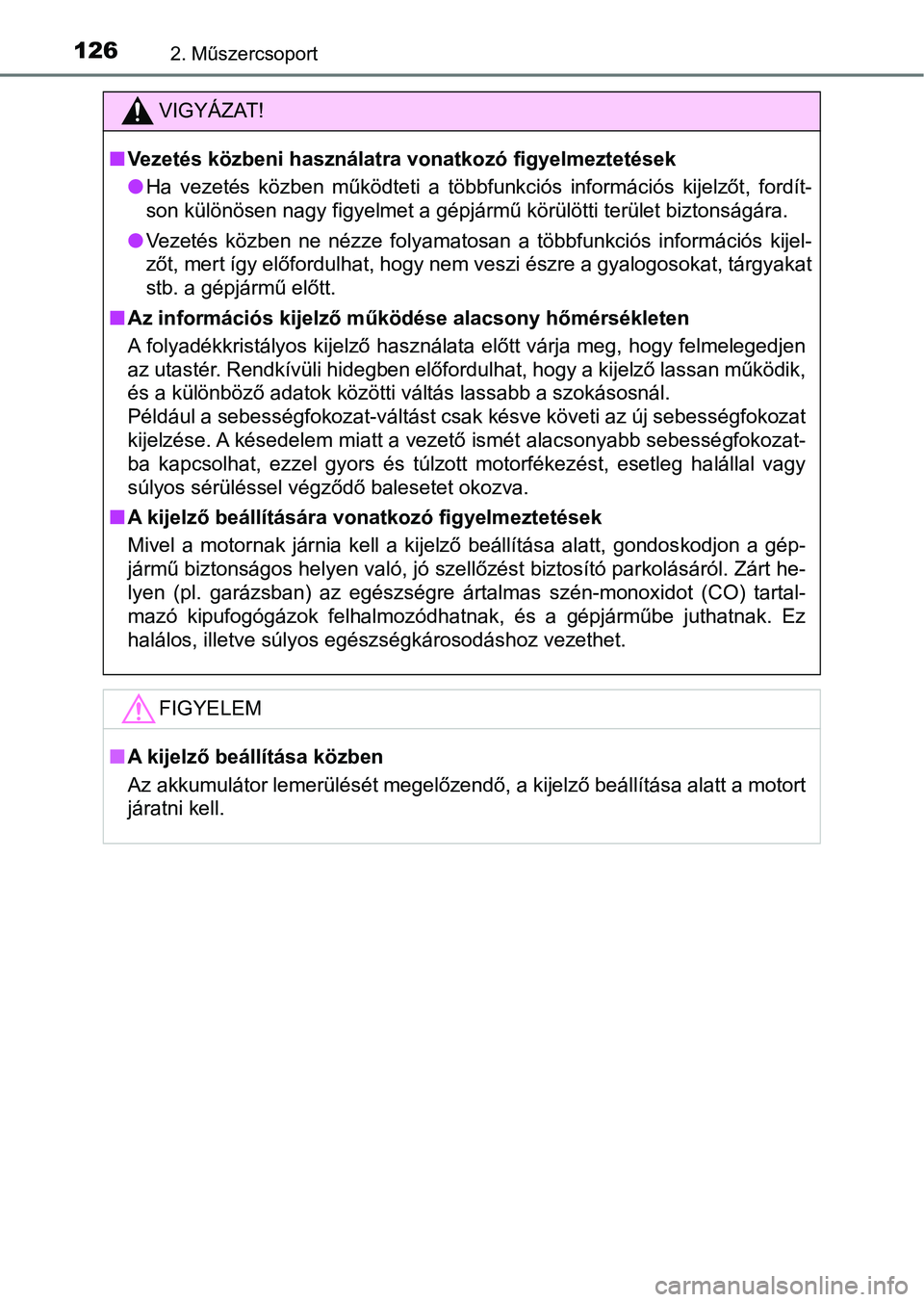 TOYOTA YARIS 2018 Kezelési útmutató (in Hungarian) 1262. Műszercsoport
VIGYÁZAT!
nVezetés közbeni használatra vonatkozó figyelmeztetések
lHa vezetés közben működteti a többfunkciós információs kijelzőt , fordít-
son különös TOYOTA YARIS 2018 Kezelési útmutató (in Hungarian) 1262. Műszercsoport
VIGYÁZAT!
nVezetés közbeni használatra vonatkozó figyelmeztetések
lHa vezetés közben működteti a többfunkciós információs kijelzőt , fordít-
son különös