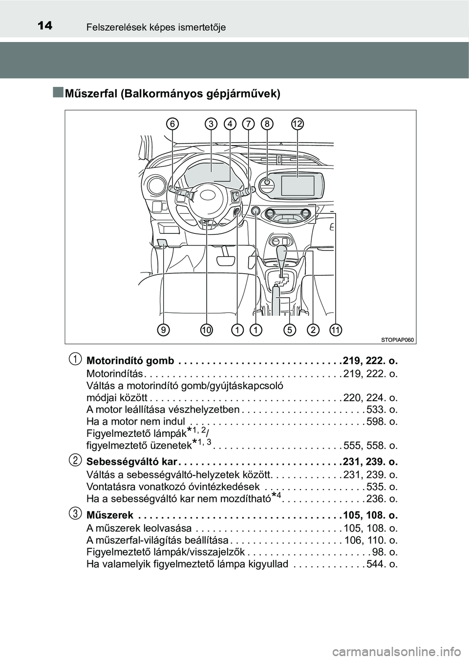 TOYOTA YARIS 2018 Kezelési útmutató (in Hungarian) 14Felszerelések képes ismertetője
nMűszerfal (Balkormányos gépjárművek)
Motorindító gomb . . . . . . . . . . . . . . . . . . . . . . . . . . . . . 219, 222. o.
Motorindítás . . . . . . . TOYOTA YARIS 2018 Kezelési útmutató (in Hungarian) 14Felszerelések képes ismertetője
nMűszerfal (Balkormányos gépjárművek)
Motorindító gomb . . . . . . . . . . . . . . . . . . . . . . . . . . . . . 219, 222. o.
Motorindítás . . . . . . .