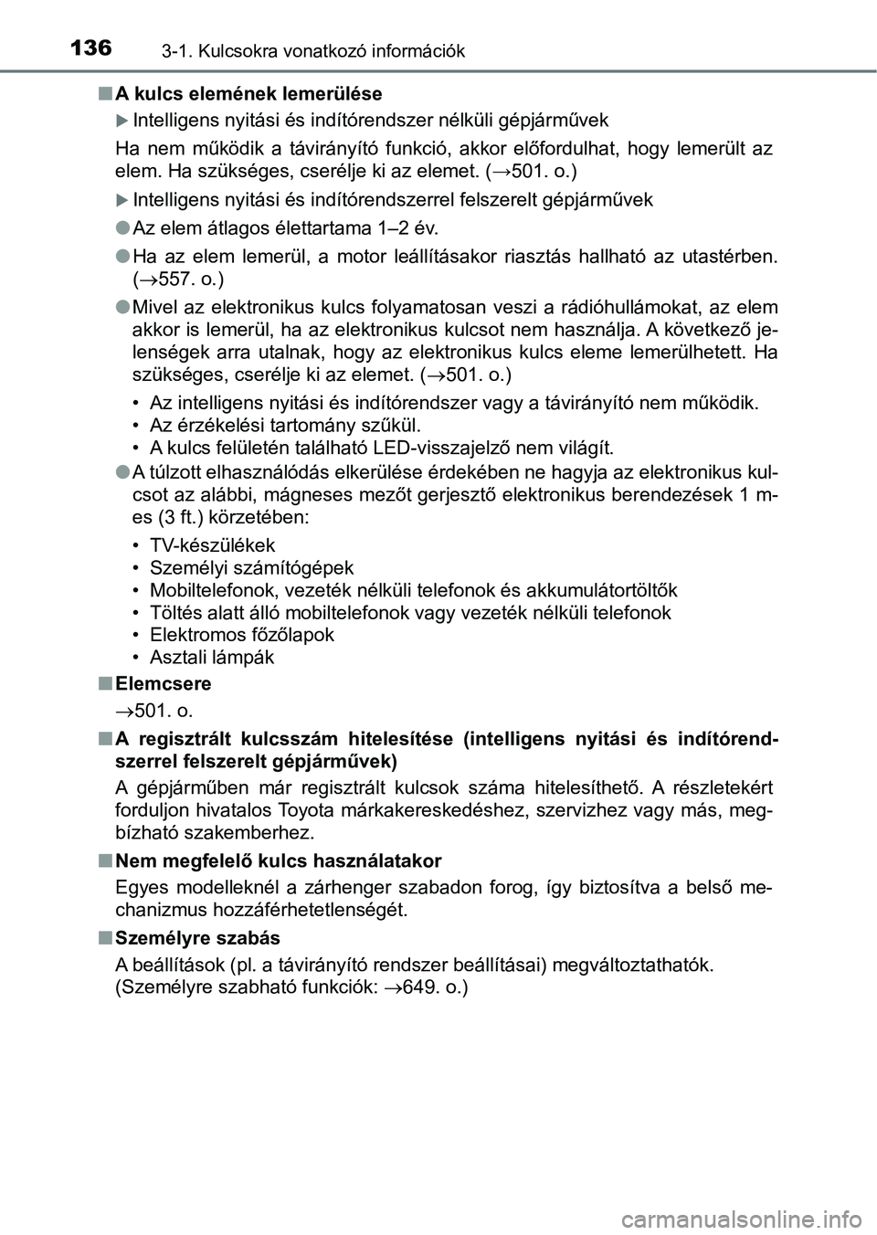 TOYOTA YARIS 2018  Kezelési útmutató (in Hungarian) 1363-1. Kulcsokra vonatkozó információk
nA kulcs elemének lemerülése
Intelligens nyitási és indítórendszer nélküli gépjárművek
Ha  nem  működik  a  távirányító  funkció,  akko