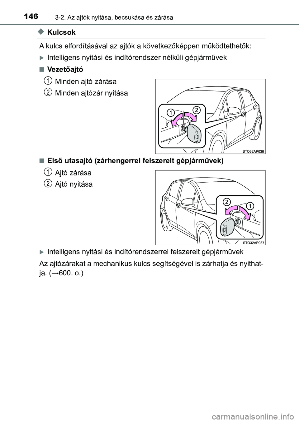 TOYOTA YARIS 2018 Kezelési útmutató (in Hungarian) 1463-2. Az ajtók nyitása, becsukása és zárása
uKulcsok
A kulcs elfordításáv al az ajtók a következőképpen működtethetők :
Intelligens nyitási és indítór endszer nélküli gépj TOYOTA YARIS 2018 Kezelési útmutató (in Hungarian) 1463-2. Az ajtók nyitása, becsukása és zárása
uKulcsok
A kulcs elfordításáv al az ajtók a következőképpen működtethetők :
Intelligens nyitási és indítór endszer nélküli gépj