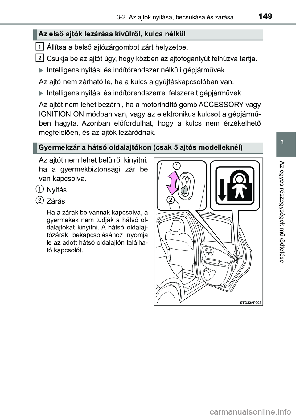 TOYOTA YARIS 2018 Kezelési útmutató (in Hungarian) 1493-2. Az ajtók nyitása, becsukása és zárása
3
Az egyes részegységek működtetése
Állítsa a belső ajtózárgombot zárt helyzetbe.
Csukja be az ajtót úgy, hogy közben az ajtófoganty TOYOTA YARIS 2018 Kezelési útmutató (in Hungarian) 1493-2. Az ajtók nyitása, becsukása és zárása
3
Az egyes részegységek működtetése
Állítsa a belső ajtózárgombot zárt helyzetbe.
Csukja be az ajtót úgy, hogy közben az ajtófoganty