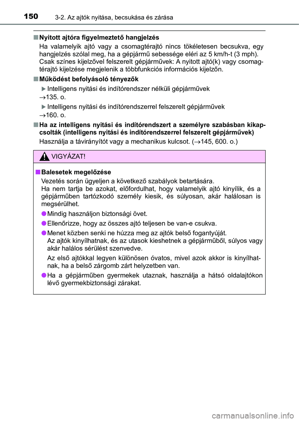 TOYOTA YARIS 2018 Kezelési útmutató (in Hungarian) 1503-2. Az ajtók nyitása, becsukása és zárása
nNyitott ajtóra figyelmeztető hangjelzés
Ha valamelyik ajtó vagy a csomagtérajtó nincs tökéletesen becsu kva, egy
hangjelzés szól TOYOTA YARIS 2018 Kezelési útmutató (in Hungarian) 1503-2. Az ajtók nyitása, becsukása és zárása
nNyitott ajtóra figyelmeztető hangjelzés
Ha valamelyik ajtó vagy a csomagtérajtó nincs tökéletesen becsu kva, egy
hangjelzés szól