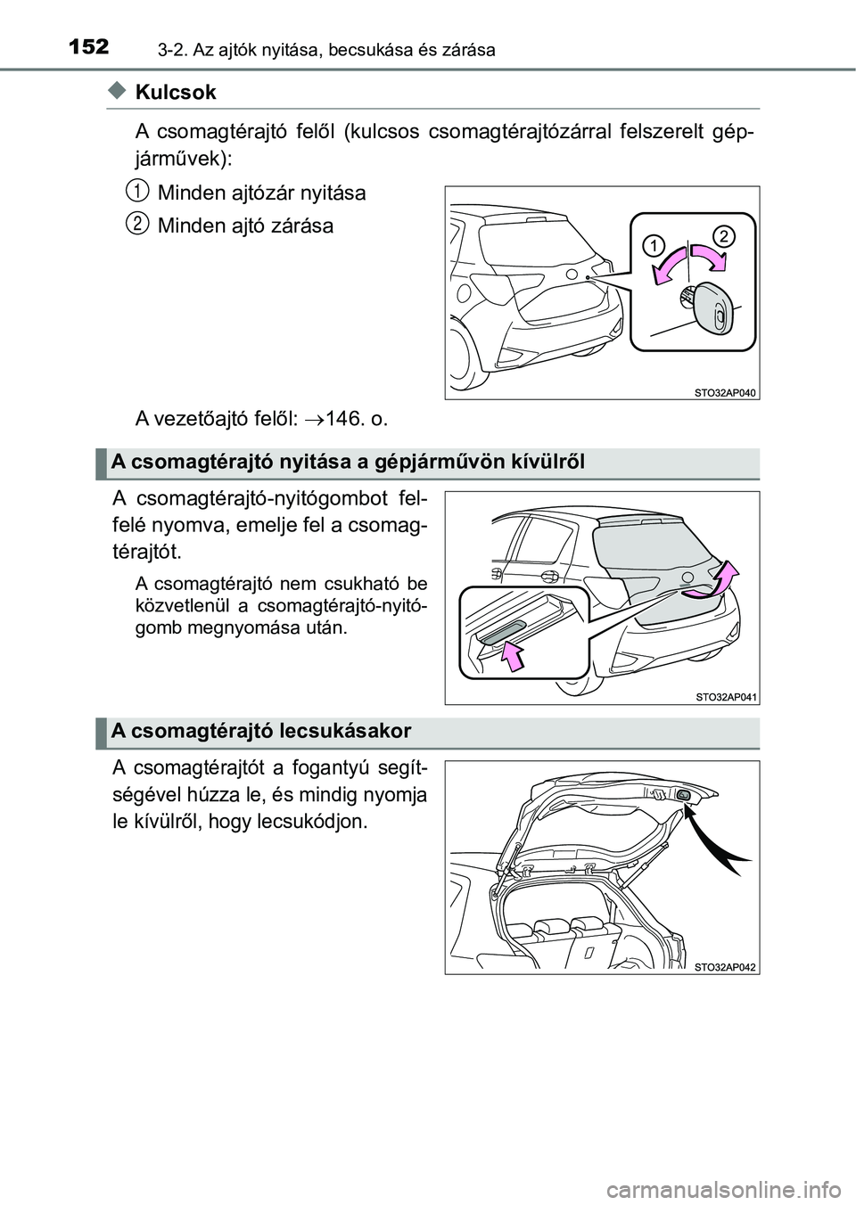 TOYOTA YARIS 2018 Kezelési útmutató (in Hungarian) 1523-2. Az ajtók nyitása, becsukása és zárása
uKulcsok
A csomagtérajtó felől (kulcsos c somagtérajtózárral felszerelt gép-
járművek):
Minden ajtózár nyitása
Minden ajtó zárá TOYOTA YARIS 2018 Kezelési útmutató (in Hungarian) 1523-2. Az ajtók nyitása, becsukása és zárása
uKulcsok
A csomagtérajtó felől (kulcsos c somagtérajtózárral felszerelt gép-
járművek):
Minden ajtózár nyitása
Minden ajtó zárá