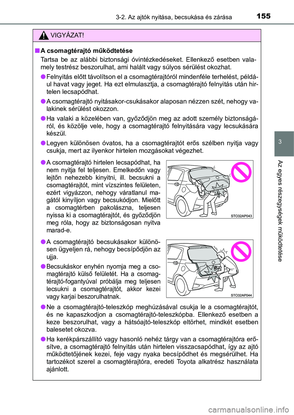 TOYOTA YARIS 2018 Kezelési útmutató (in Hungarian) 1553-2. Az ajtók nyitása, becsukása és zárása
3
Az egyes részegységek működtetése
VIGYÁZAT!
nA csomagtérajtó működtetése
Tartsa be az alábbi biztonsági óvintézkedéseket. El TOYOTA YARIS 2018 Kezelési útmutató (in Hungarian) 1553-2. Az ajtók nyitása, becsukása és zárása
3
Az egyes részegységek működtetése
VIGYÁZAT!
nA csomagtérajtó működtetése
Tartsa be az alábbi biztonsági óvintézkedéseket. El