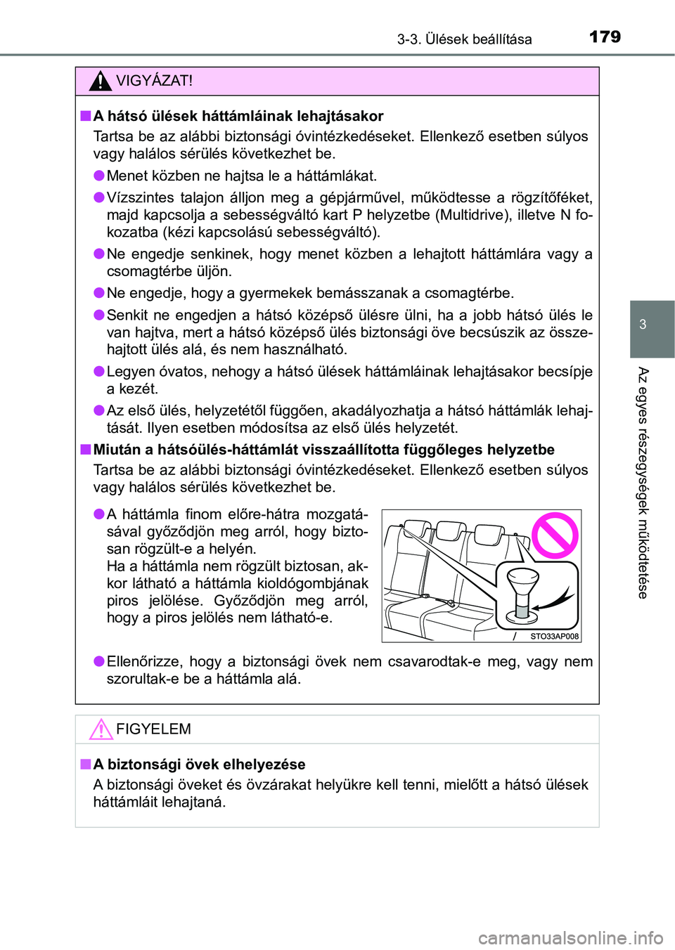 TOYOTA YARIS 2018 Kezelési útmutató (in Hungarian) 1793-3. Ülések beállítása
3
Az egyes részegységek működtetése
VIGYÁZAT!
nA hátsó ülések háttámláinak lehajtásakor
Tartsa be az alábbi biztonsági óvintézkedéseket. Ellenkező es TOYOTA YARIS 2018 Kezelési útmutató (in Hungarian) 1793-3. Ülések beállítása
3
Az egyes részegységek működtetése
VIGYÁZAT!
nA hátsó ülések háttámláinak lehajtásakor
Tartsa be az alábbi biztonsági óvintézkedéseket. Ellenkező es