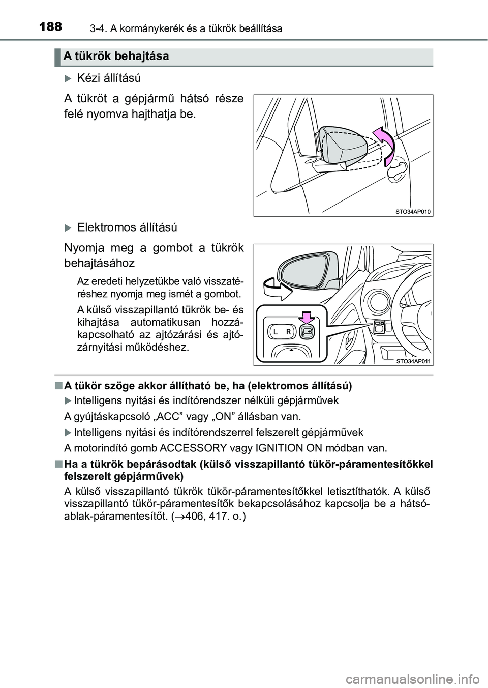 TOYOTA YARIS 2018 Kezelési útmutató (in Hungarian) 1883-4. A kormánykerék és a tükrök beállítása
Kézi állítású
A tükröt a gépjármű hátsó része
felé nyomva hajthatja be.
Elektromos állítású
Nyomja meg a gombot a TOYOTA YARIS 2018 Kezelési útmutató (in Hungarian) 1883-4. A kormánykerék és a tükrök beállítása
Kézi állítású
A tükröt a gépjármű hátsó része
felé nyomva hajthatja be.
Elektromos állítású
Nyomja meg a gombot a